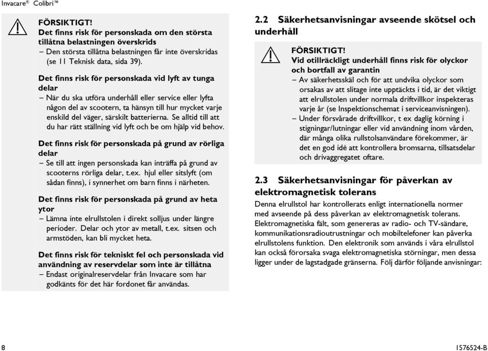 batterierna. Se alltid till att du har rätt ställning vid lyft och be om hjälp vid behov.