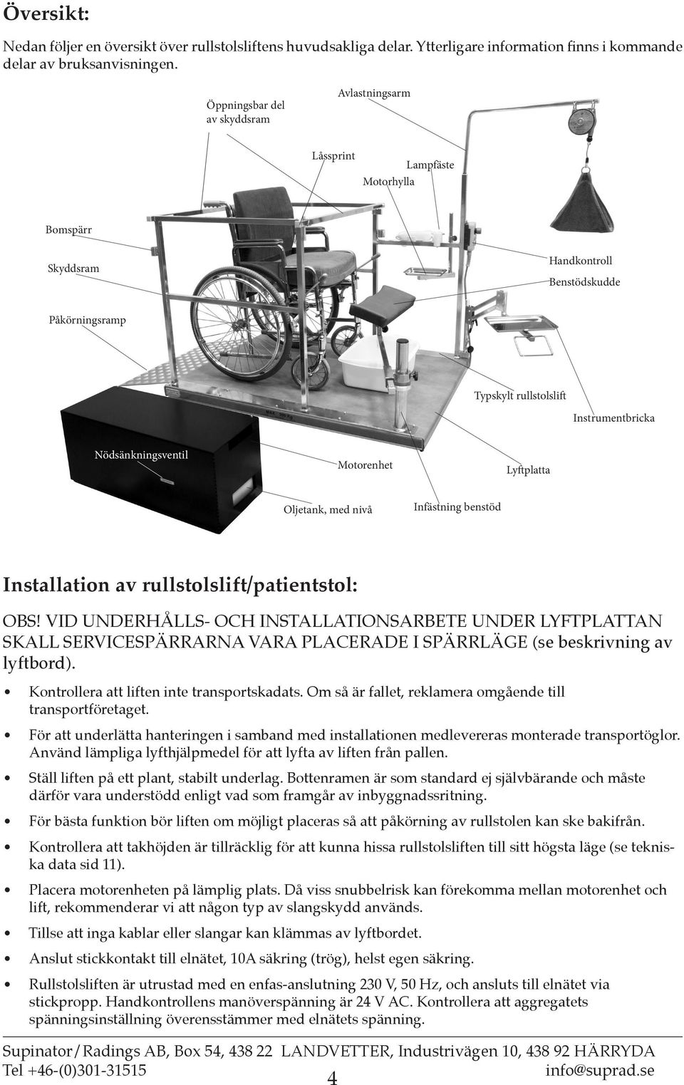 Motorenhet Lyftplatta Oljetank, med nivå Infästning benstöd Installation av rullstolslift/patientstol: OBS!