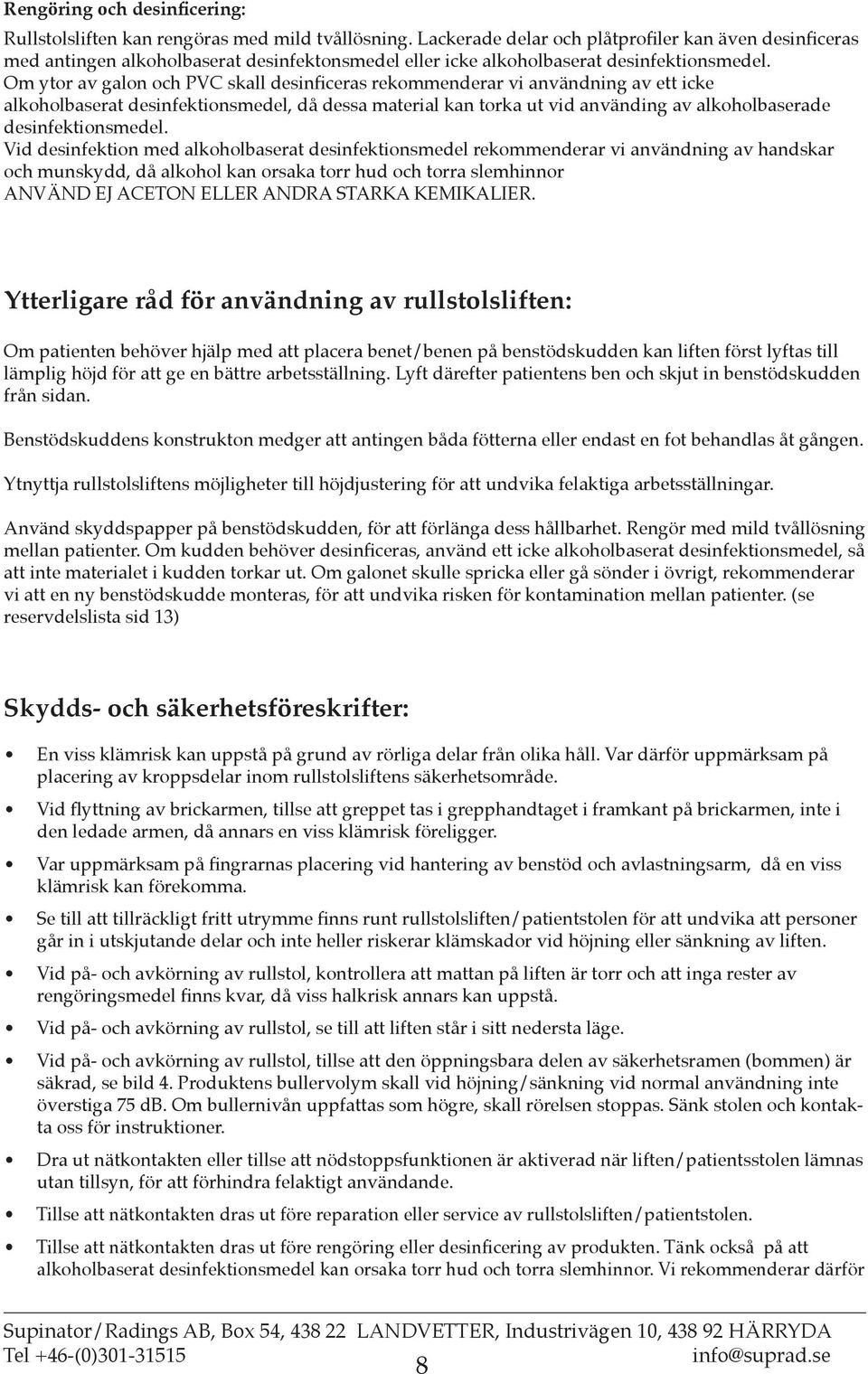 Om ytor av galon och PVC skall desinficeras rekommenderar vi användning av ett icke alkoholbaserat desinfektionsmedel, då dessa material kan torka ut vid använding av alkoholbaserade