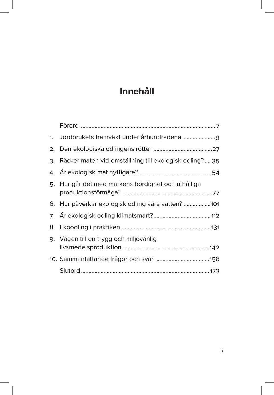 Hur går det med markens bördighet och uthålliga produktionsförmåga?...77 6. Hur påverkar ekologisk odling våra vatten?...101 7.