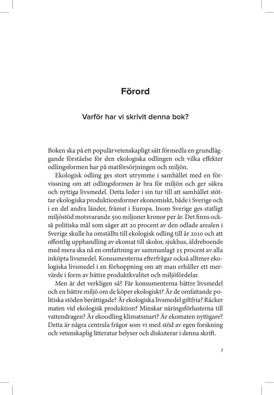 Ekologisk odling ges stort utrymme i samhället med en förvissning om att odlingsformen är bra för miljön och ger säkra och nyttiga livsmedel.