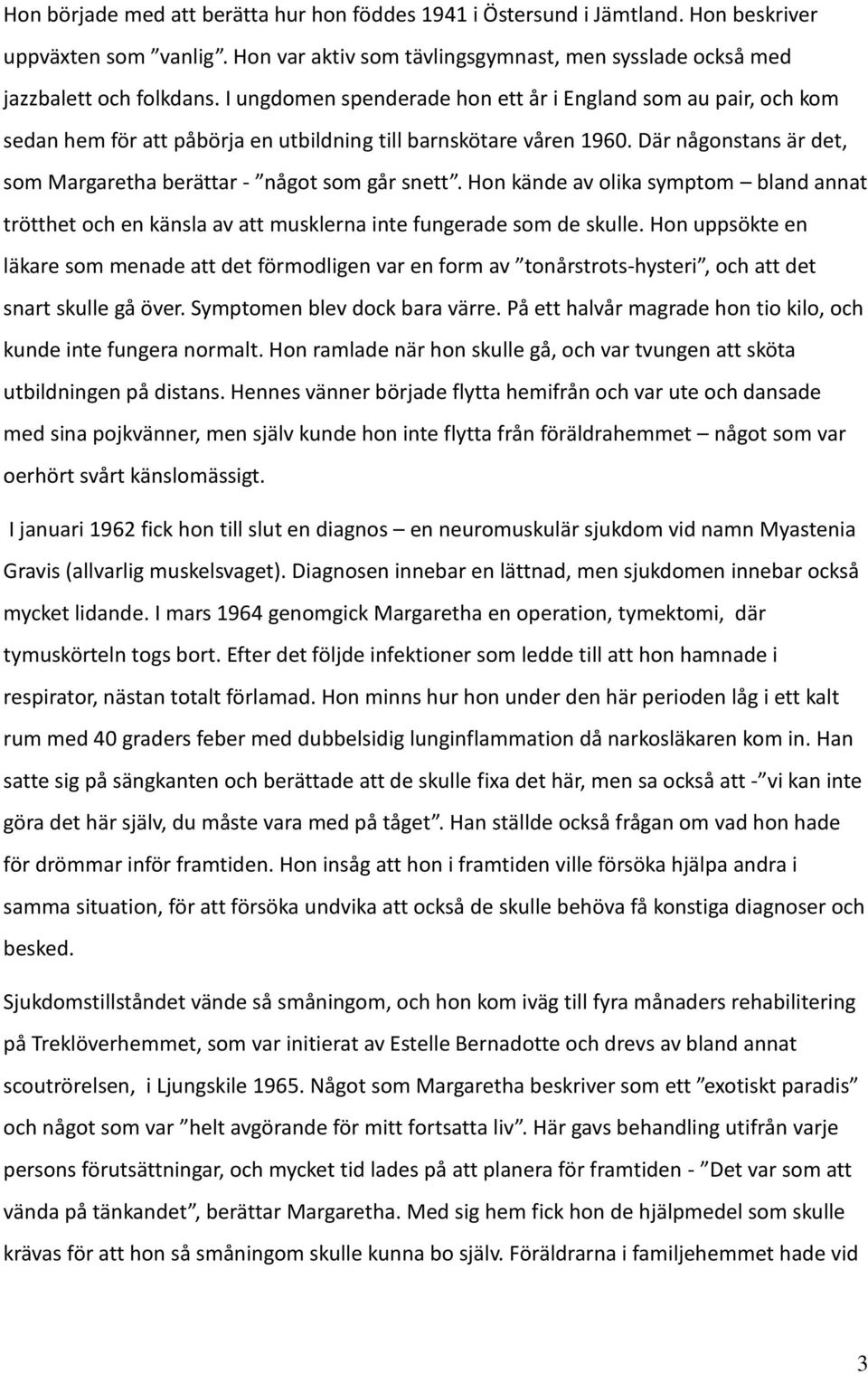 Där någonstans är det, som Margaretha berättar - något som går snett. Hon kände av olika symptom bland annat trötthet och en känsla av att musklerna inte fungerade som de skulle.