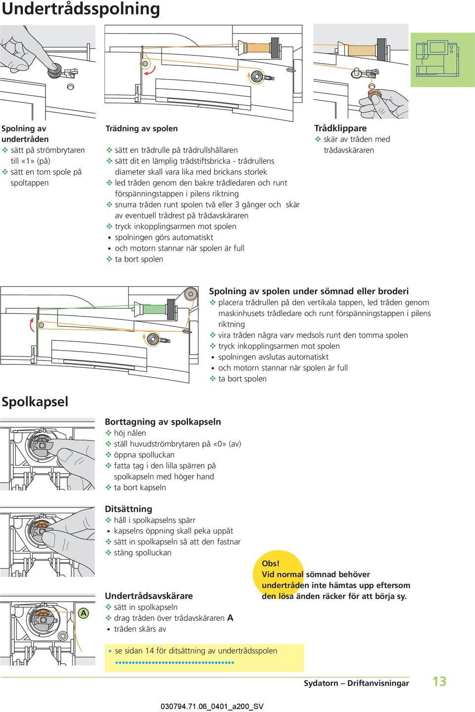 gånger och skär av eventuell trådrest på trådavskäraren tryck inkopplingsarmen mot spolen spolningen görs automatiskt och motorn stannar när spolen är full ta bort spolen Trådklippare skär av tråden