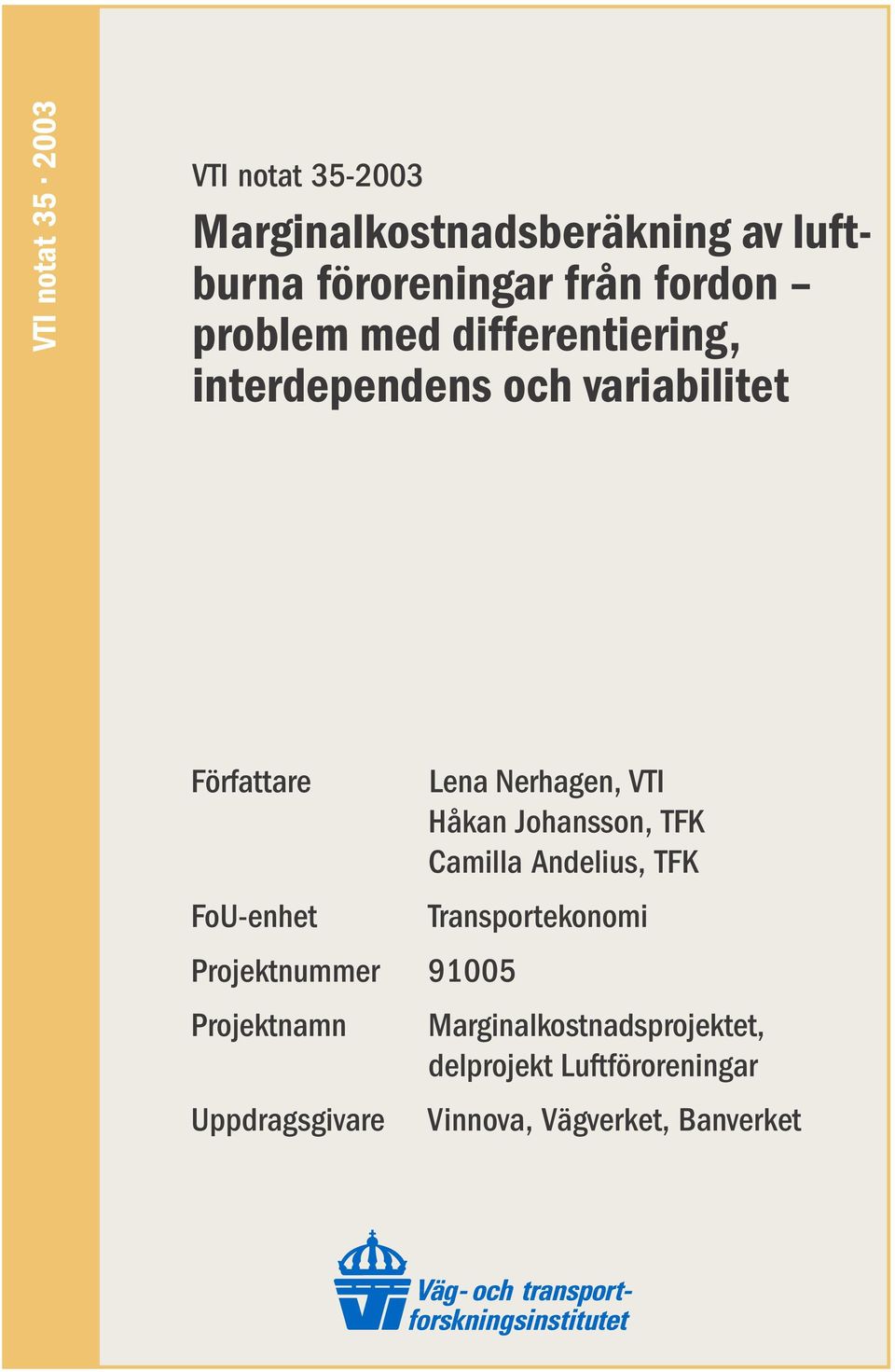 Projektnummer 91005 Projektnamn Uppdragsgivare Lena Nerhagen, VTI Håkan Johansson, TFK Camilla