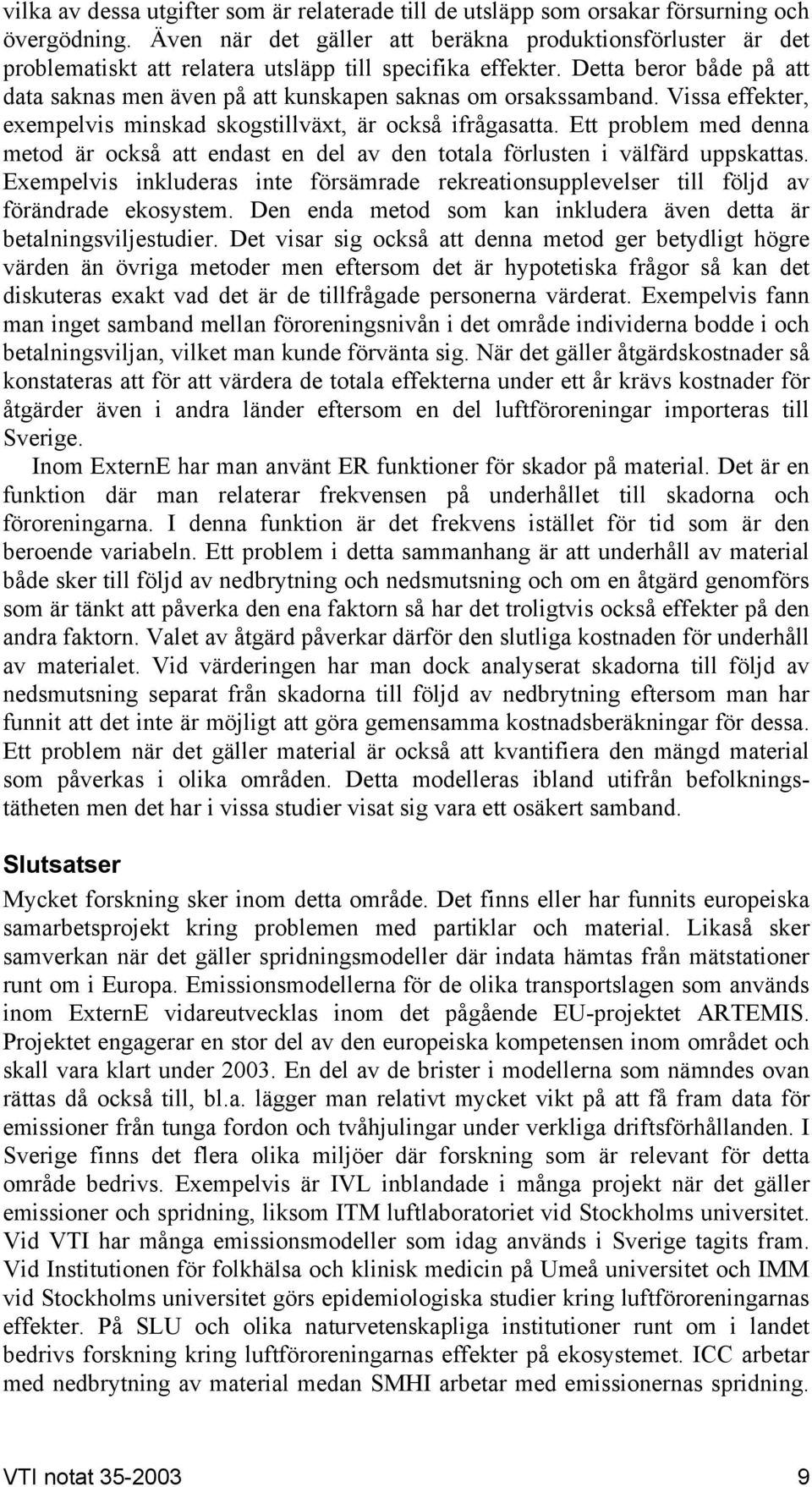 Detta beror både på att data saknas men även på att kunskapen saknas om orsakssamband. Vissa effekter, exempelvis minskad skogstillväxt, är också ifrågasatta.