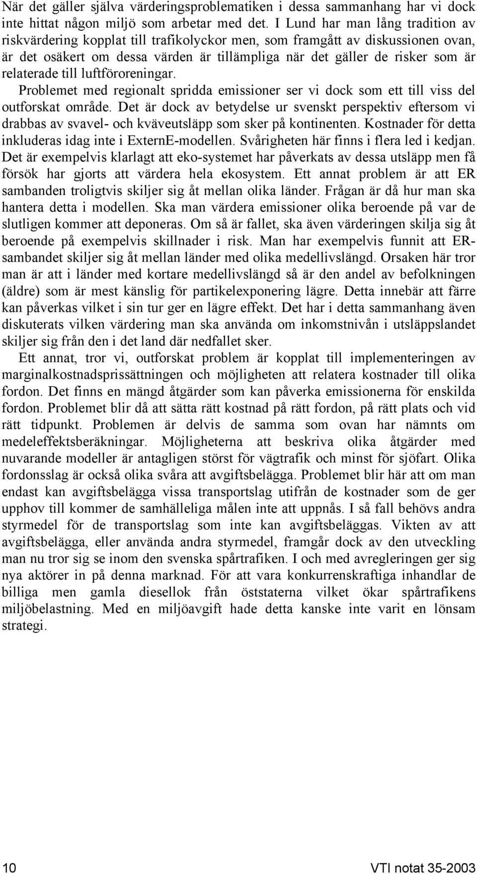 relaterade till luftföroreningar. Problemet med regionalt spridda emissioner ser vi dock som ett till viss del outforskat område.