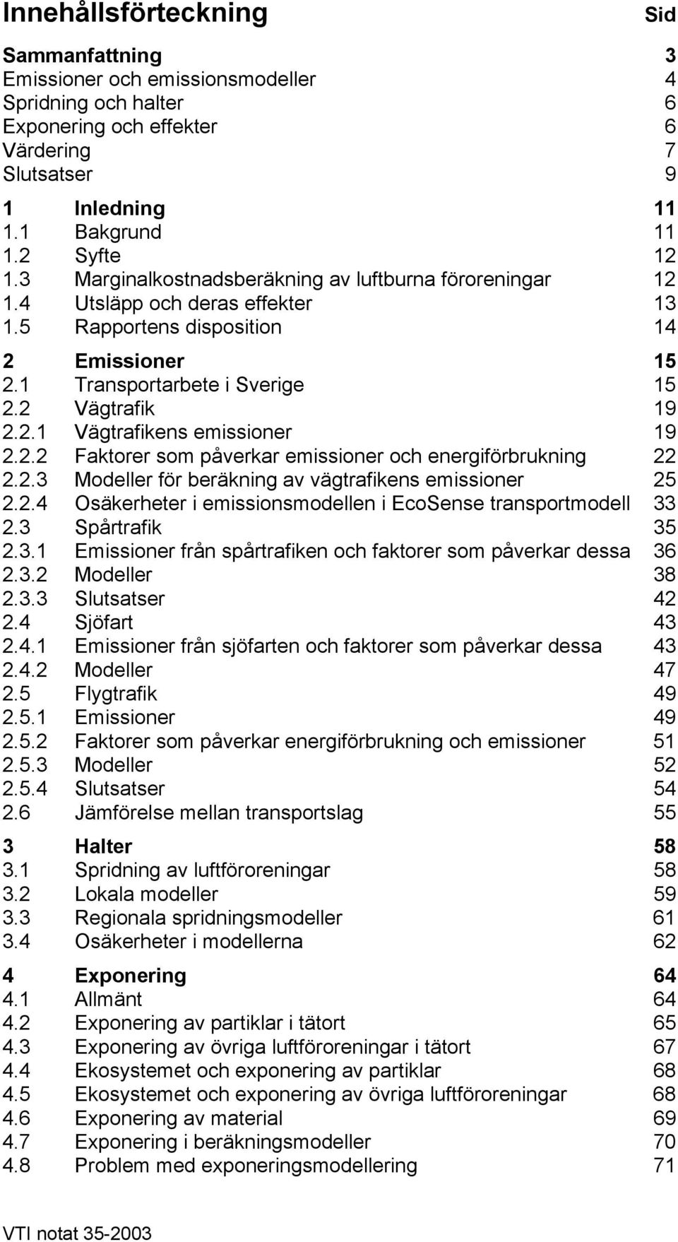 2.2 Faktorer som påverkar emissioner och energiförbrukning 22 2.2.3 Modeller för beräkning av vägtrafikens emissioner 25 2.2.4 Osäkerheter i emissionsmodellen i EcoSense transportmodell 33 2.