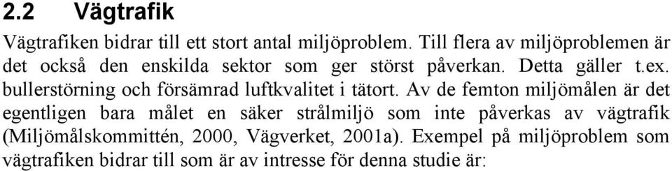 Av de femton miljömålen är det egentligen bara målet en säker strålmiljö som inte påverkas av vägtrafik (Miljömålskommittén, 2000, Vägverket, 2001a).