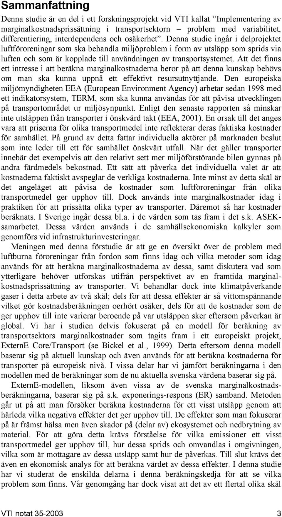 Denna studie ingår i delprojektet luftföroreningar som ska behandla miljöproblem i form av utsläpp som sprids via luften och som är kopplade till användningen av transportsystemet.