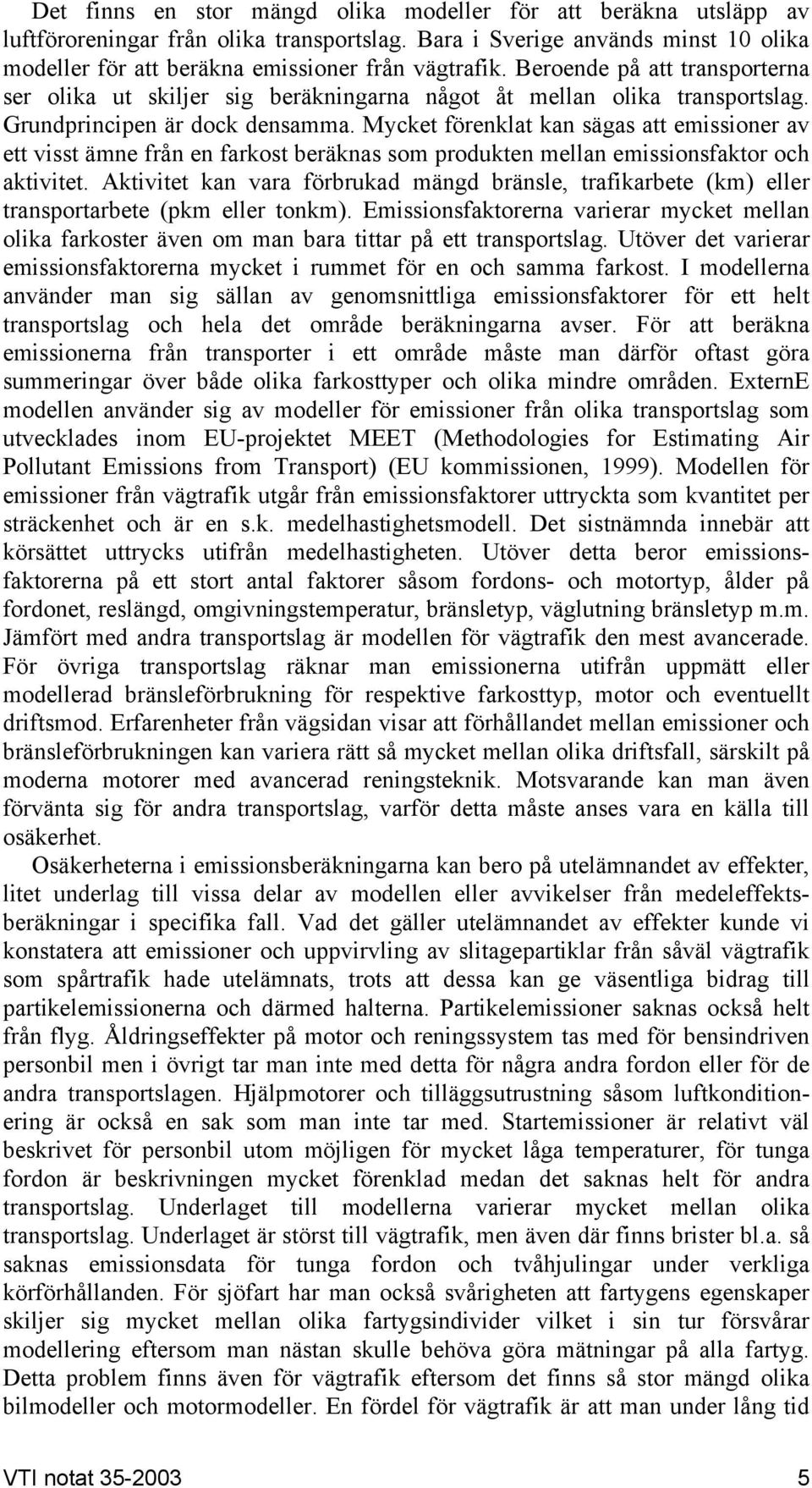 Mycket förenklat kan sägas att emissioner av ett visst ämne från en farkost beräknas som produkten mellan emissionsfaktor och aktivitet.