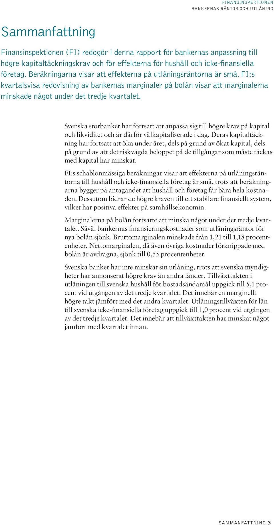 Svenska storbanker har fortsatt att anpassa sig till högre krav på kapital och likviditet och är därför välkapitaliserade i dag.