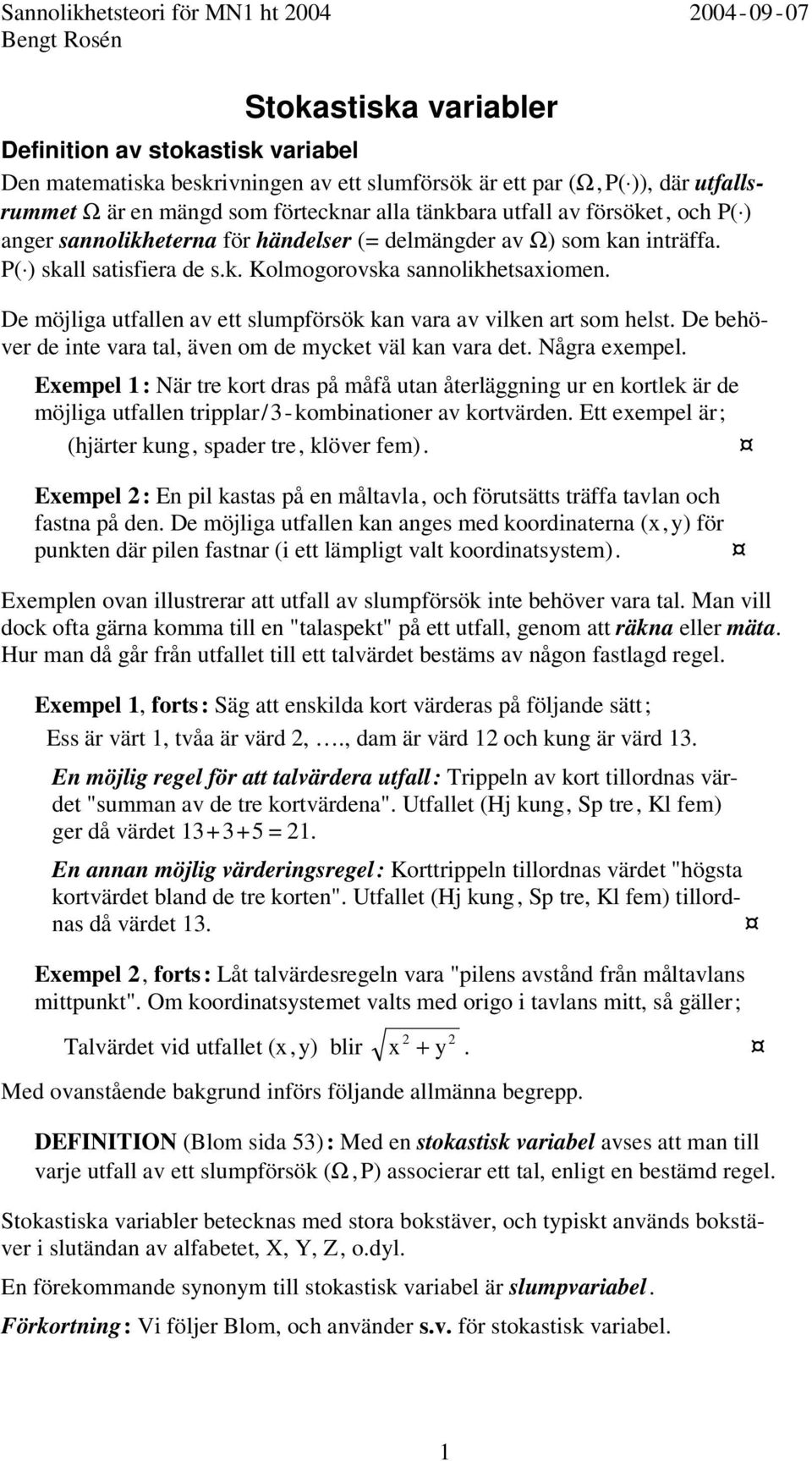 De möjliga utallen av ett slumörsök kan vara av vilken art som helst. De behöver de inte vara tal, även om de mycket väl kan vara det. Några exemel.