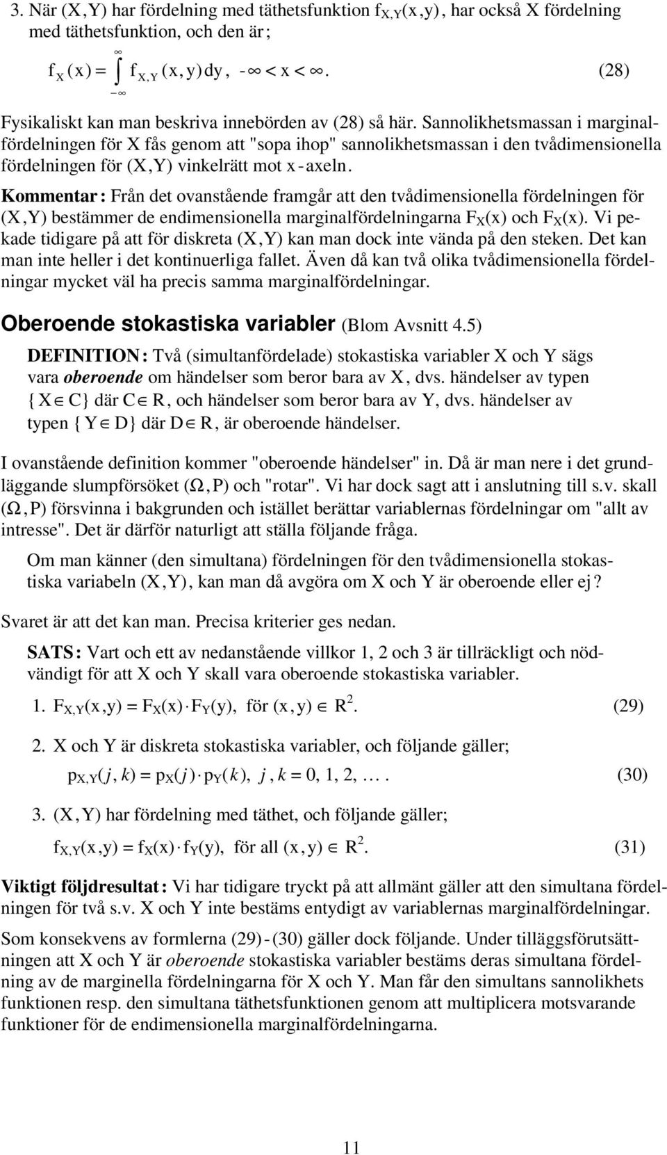 Kommentar : Från det ovanstående ramgår att den tvådimensionella ördelningen ör (,) bestämmer de endimensionella marginalördelningarna F (x) och F (x).