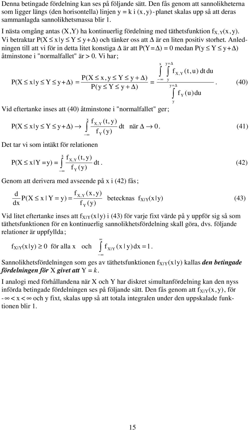 I nästa omgång antas (,) ha kontinuerlig ördelning med täthetsunktion, (x, y). Vi betraktar P( x y y + ) och tänker oss att är en liten ositiv storhet.