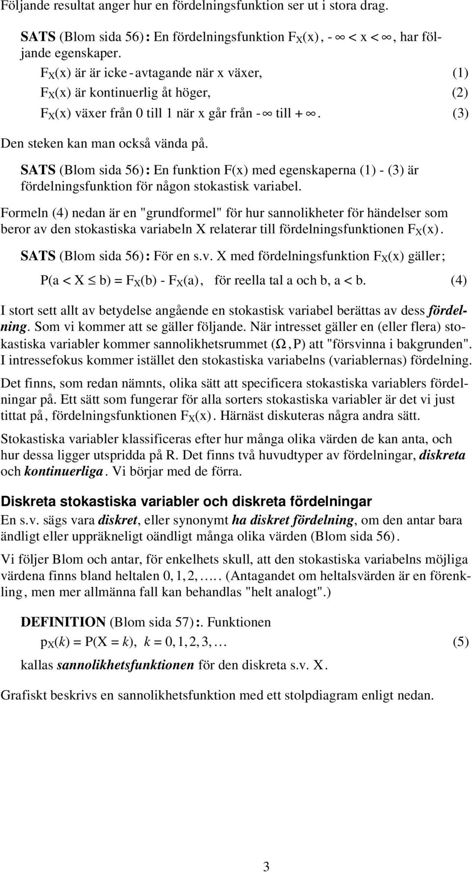 SATS (Blom sida 56) : En unktion F(x) med egenskaerna (1) - (3) är ördelningsunktion ör någon stokastisk variabel.