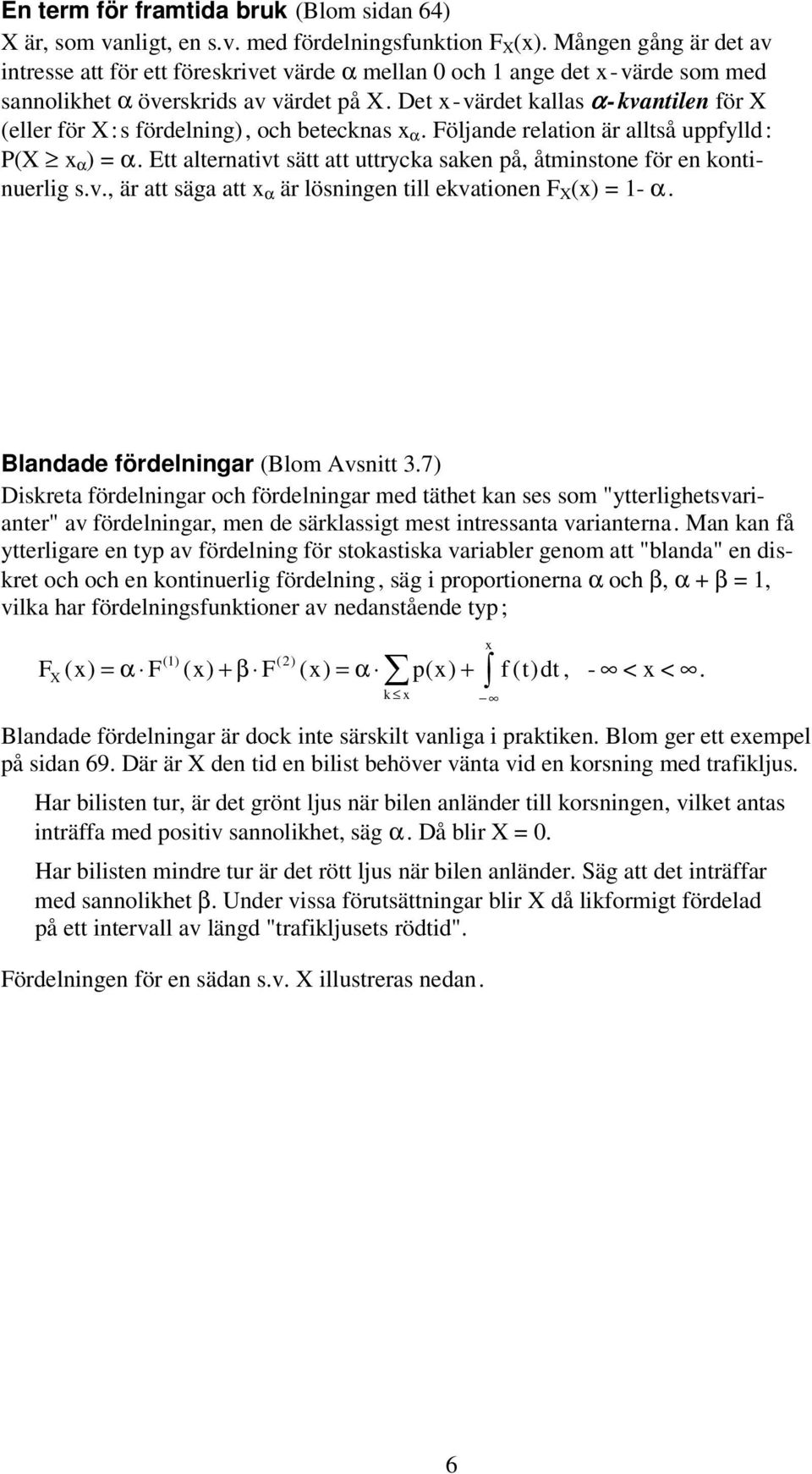 Det x - värdet kallas α - kvantilen ör (eller ör : s ördelning), och betecknas x α. Följande relation är alltså uylld : P( x α ) α.