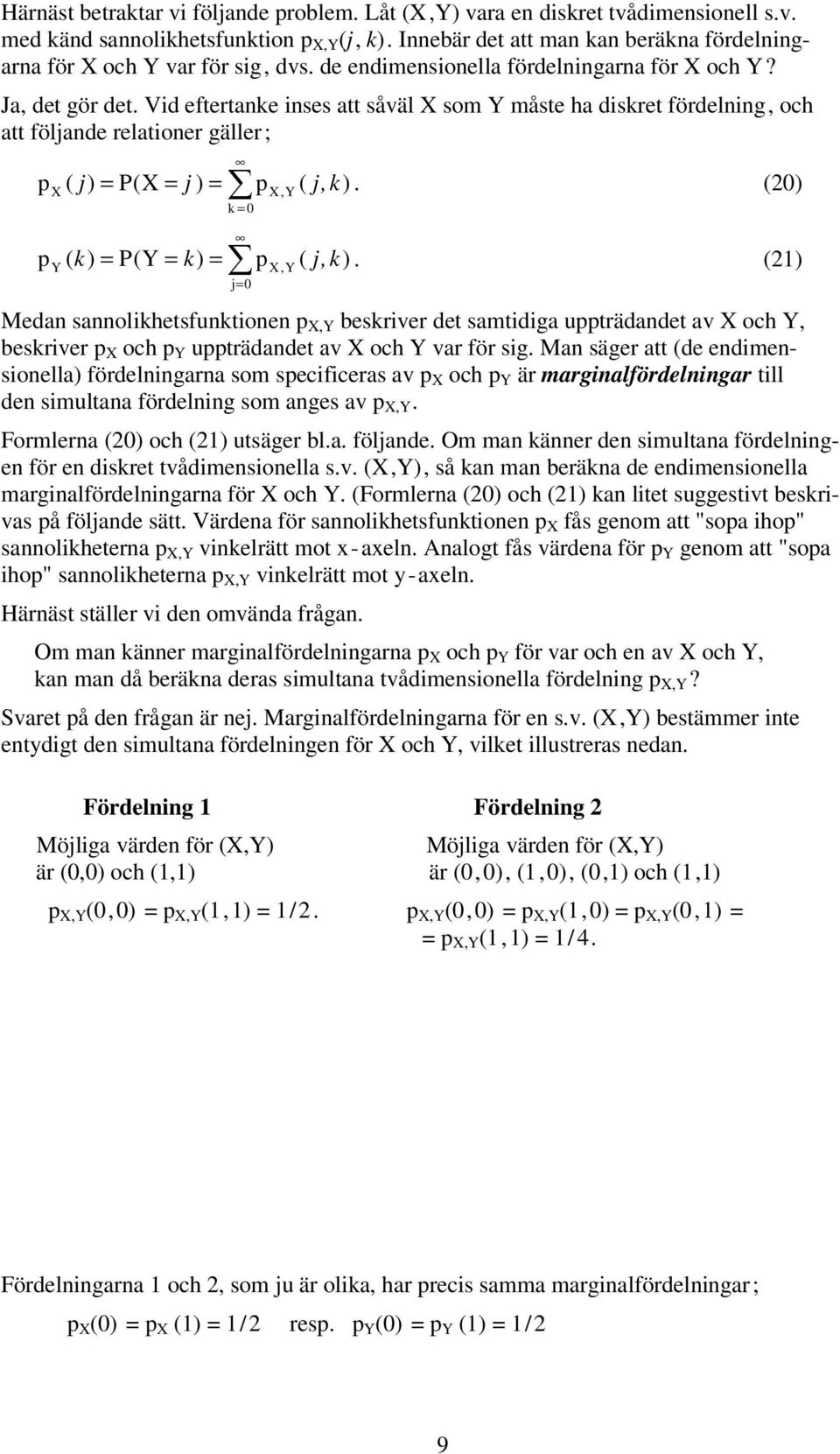 (20) ( ) P( k), ( j, k) j 0 k. (21) Medan sannolikhetsunktionen, beskriver det samtidiga uträdandet av och, beskriver och uträdandet av och var ör sig.