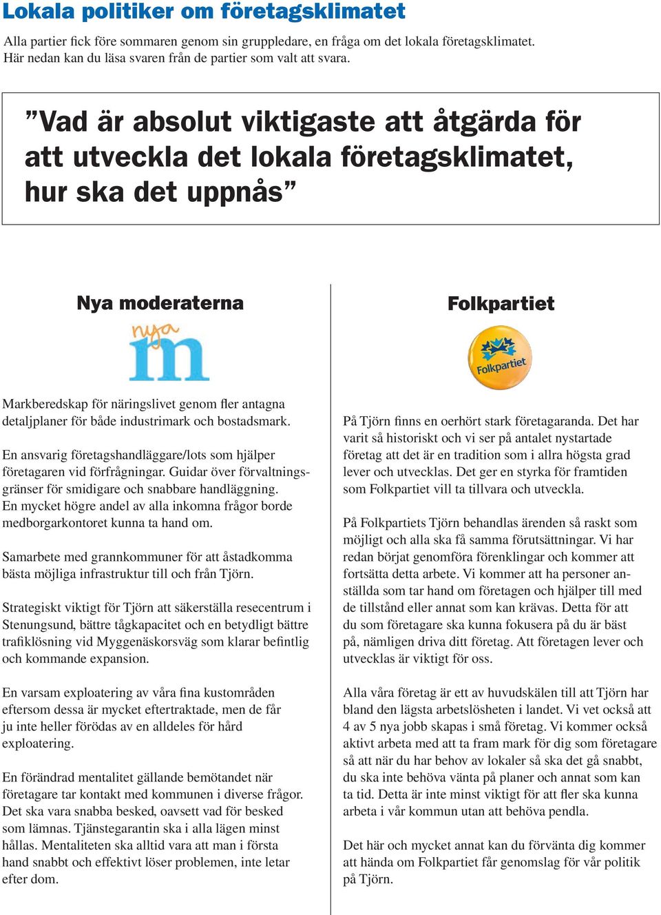 både industrimark och bostadsmark. En ansvarig företagshandläggare/lots som hjälper företagaren vid förfrågningar. Guidar över förvaltningsgränser för smidigare och snabbare handläggning.