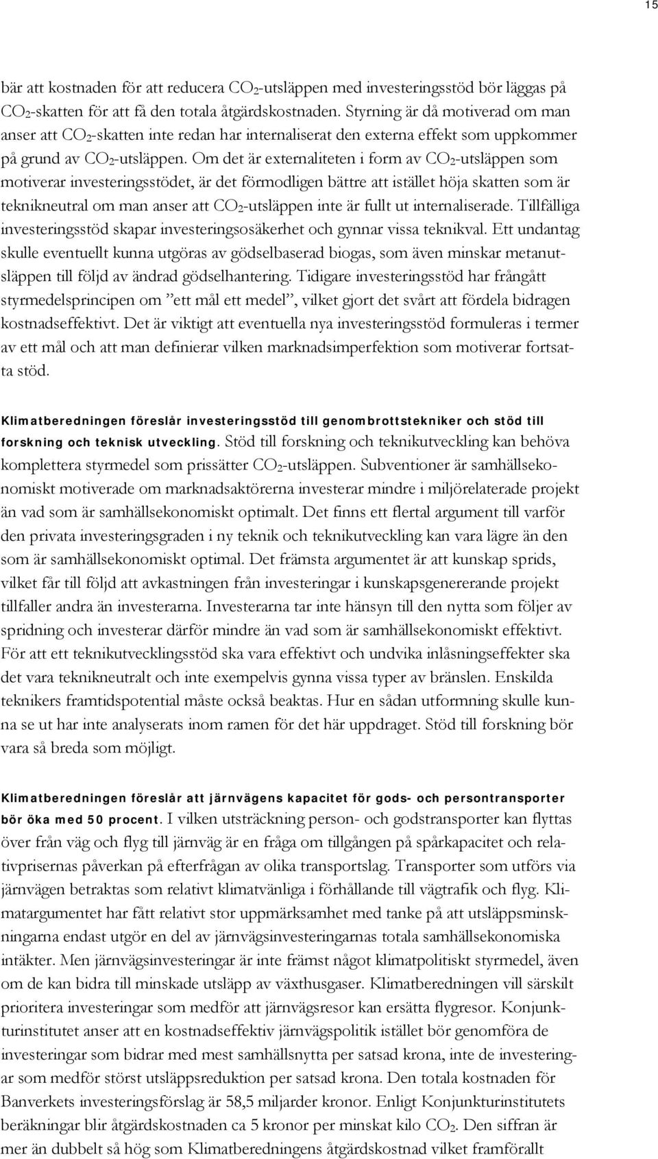 Om det är externaliteten i form av CO 2 -utsläppen som motiverar investeringsstödet, är det förmodligen bättre att istället höja skatten som är teknikneutral om man anser att CO 2 -utsläppen inte är