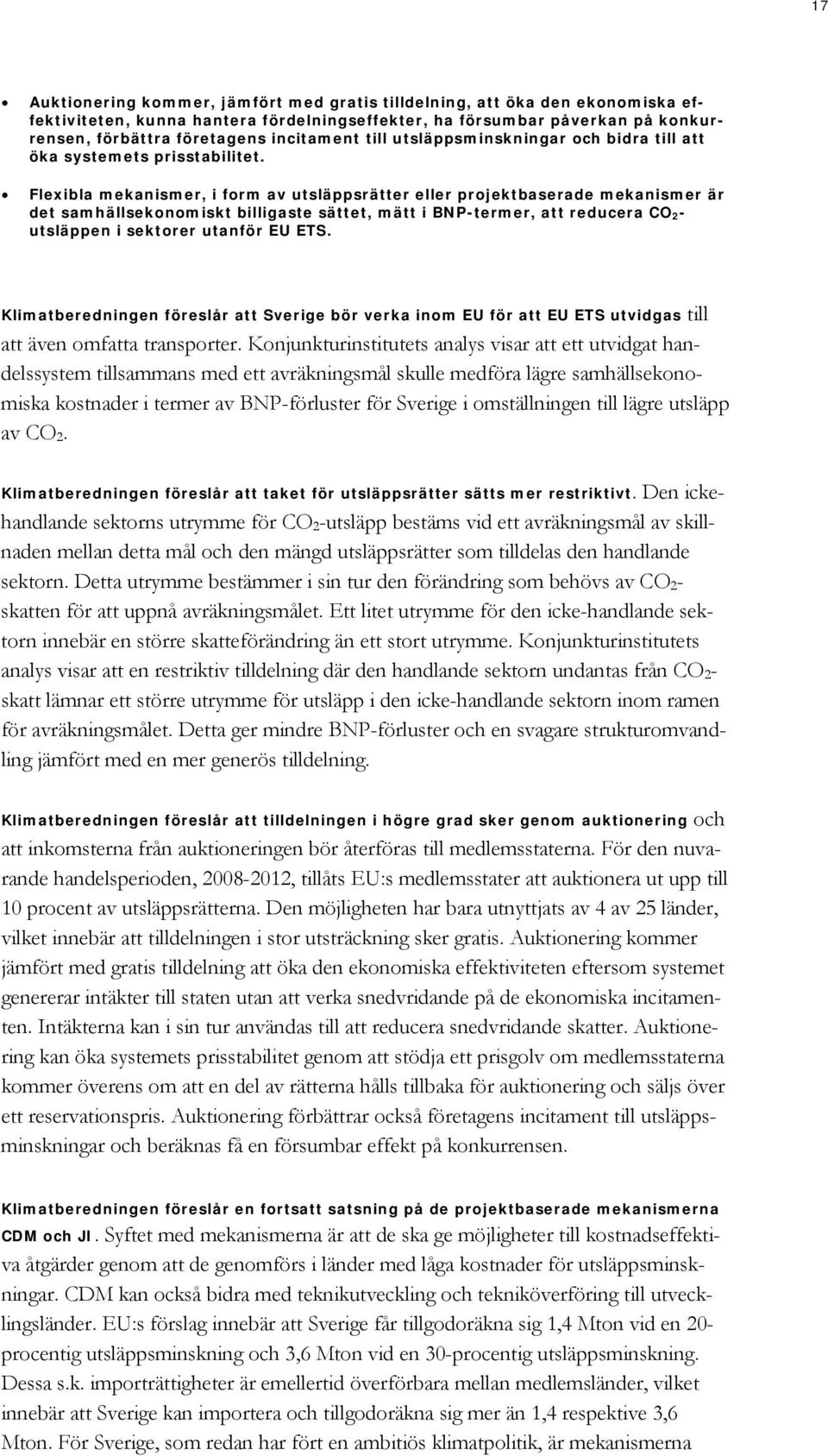 Flexibla mekanismer, i form av utsläppsrätter eller projektbaserade mekanismer är det samhällsekonomiskt billigaste sättet, mätt i BNP-termer, att reducera CO 2 - utsläppen i sektorer utanför EU ETS.