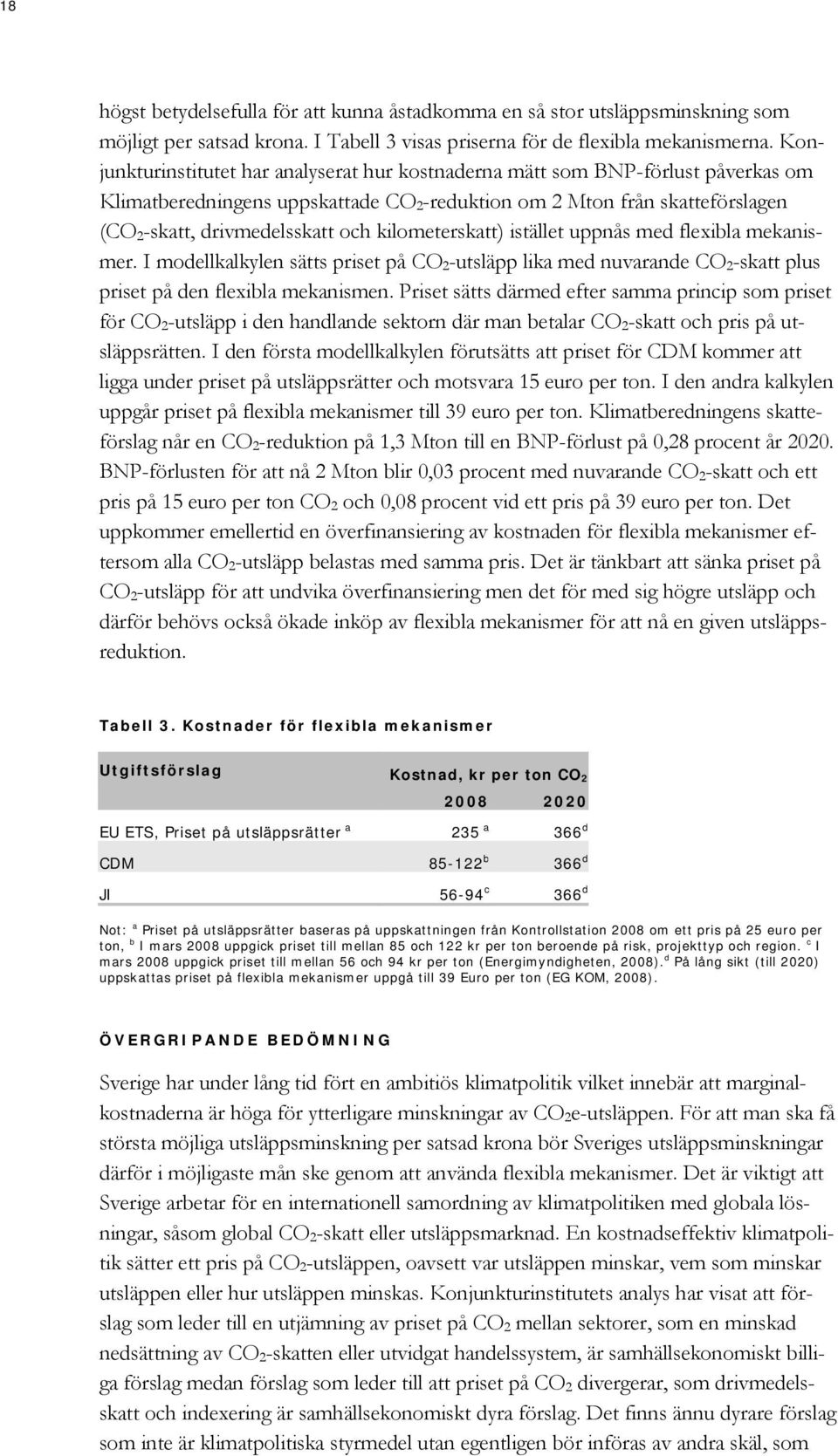 kilometerskatt) istället uppnås med flexibla mekanismer. I modellkalkylen sätts priset på CO 2 -utsläpp lika med nuvarande CO 2 -skatt plus priset på den flexibla mekanismen.