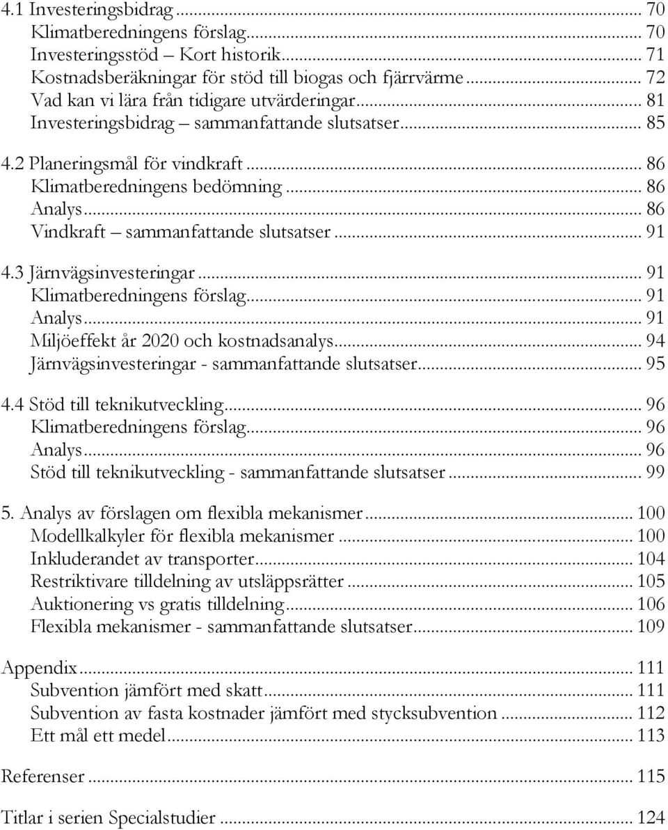 .. 86 Vindkraft sammanfattande slutsatser... 91 4.3 Järnvägsinvesteringar... 91 Klimatberedningens förslag... 91 Analys... 91 Miljöeffekt år 2020 och kostnadsanalys.