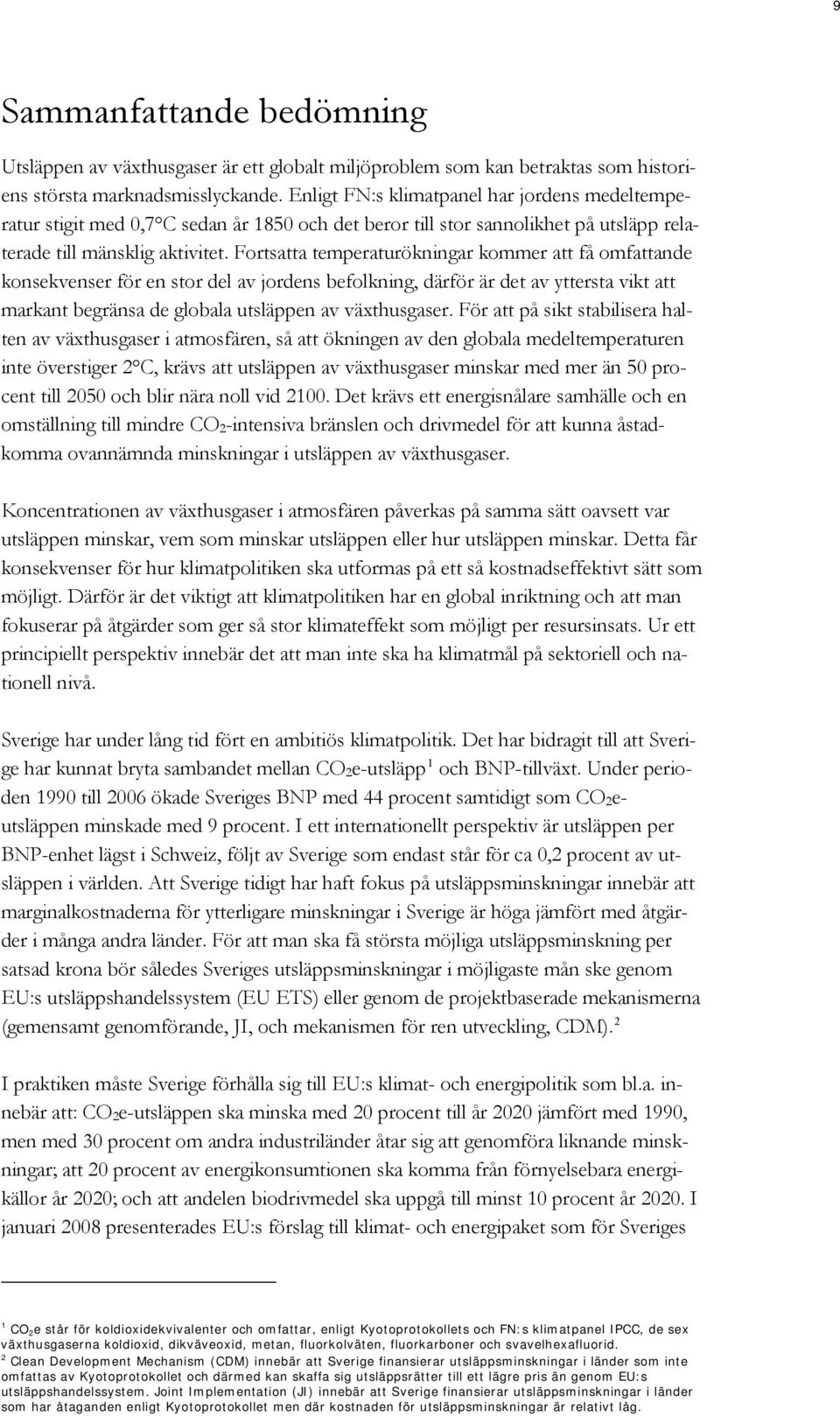 Fortsatta temperaturökningar kommer att få omfattande konsekvenser för en stor del av jordens befolkning, därför är det av yttersta vikt att markant begränsa de globala utsläppen av växthusgaser.