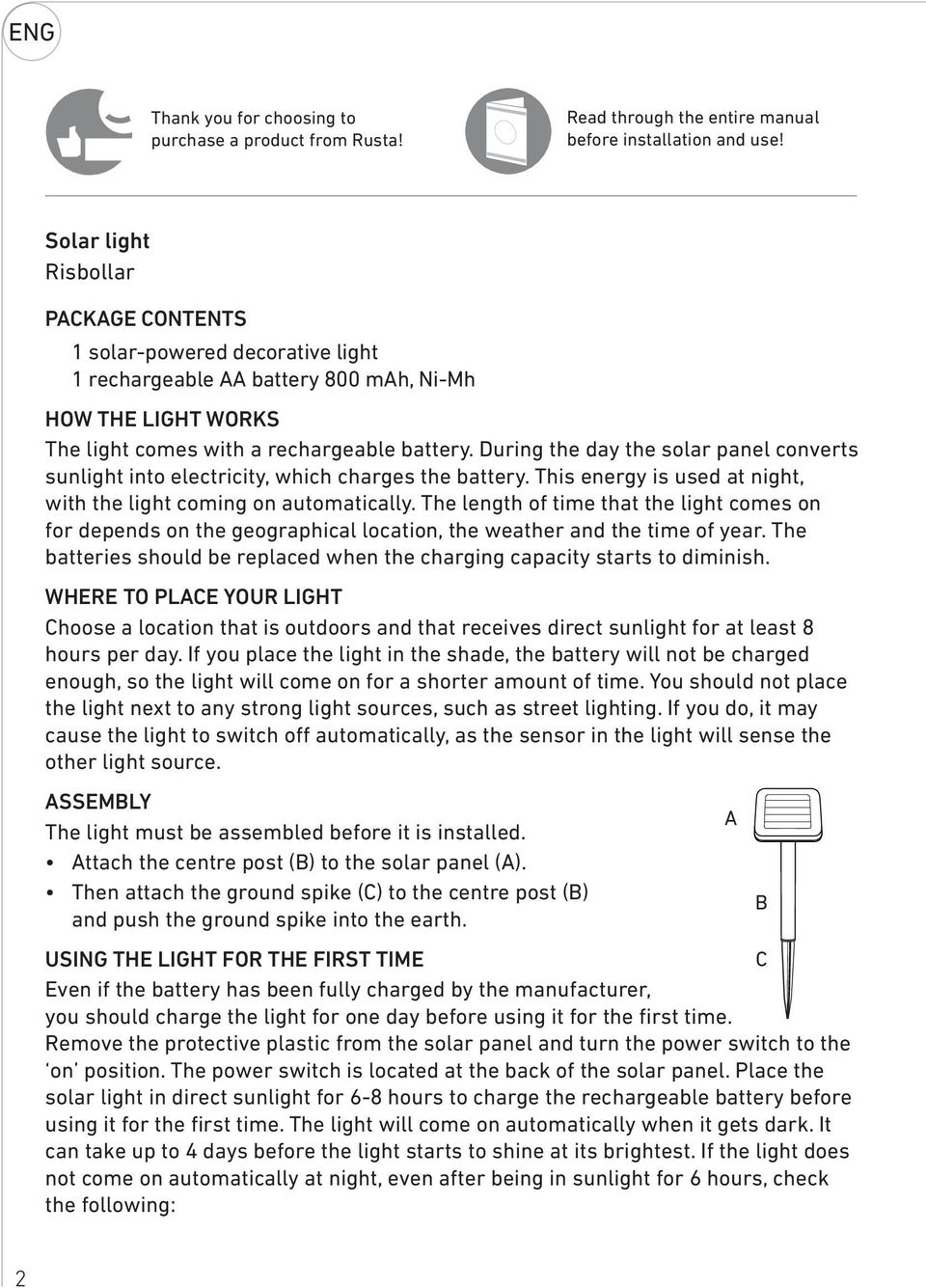 During the day the solar panel converts sunlight into electricity, which charges the battery. This energy is used at night, with the light coming on automatically.