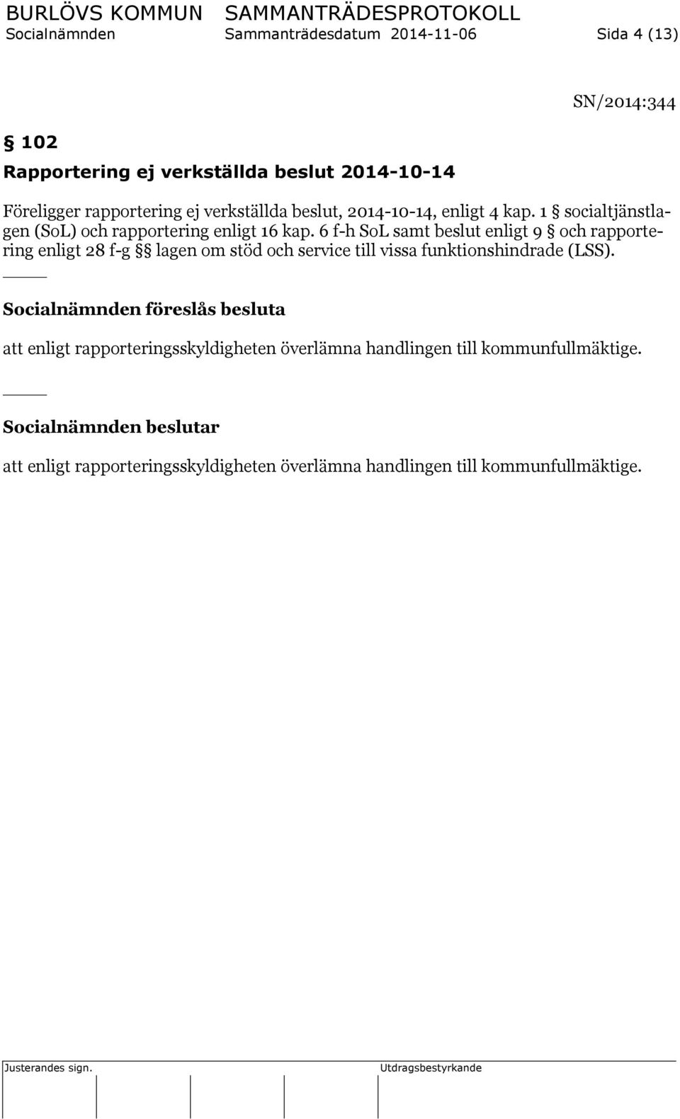 6 f-h SoL samt beslut enligt 9 och rapportering enligt 28 f-g lagen om stöd och service till vissa funktionshindrade (LSS).