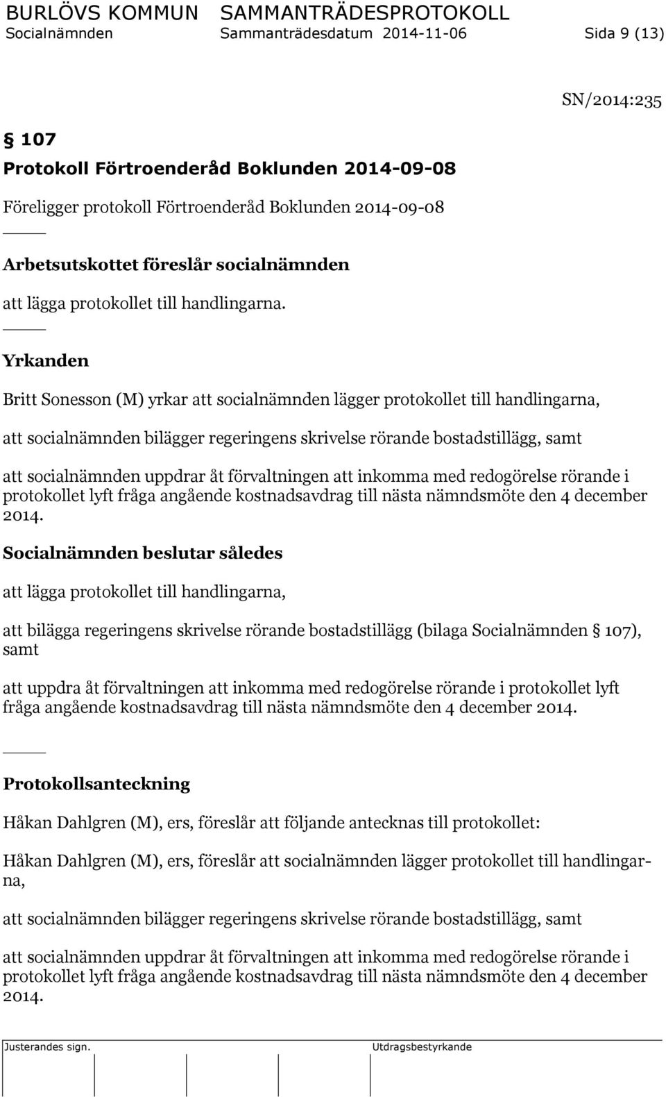 Yrkanden Britt Sonesson (M) yrkar att socialnämnden lägger protokollet till handlingarna, att socialnämnden bilägger regeringens skrivelse rörande bostadstillägg, samt SN/2014:235 att socialnämnden