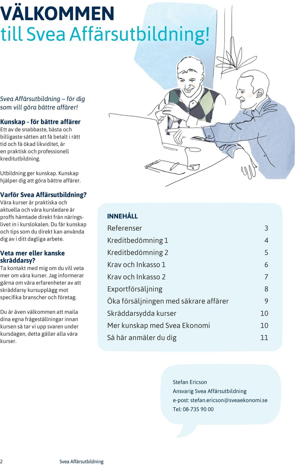 Utbildning ger kunskap. Kunskap hjälper dig att göra bättre affärer. Varför Svea Affärsutbildning?