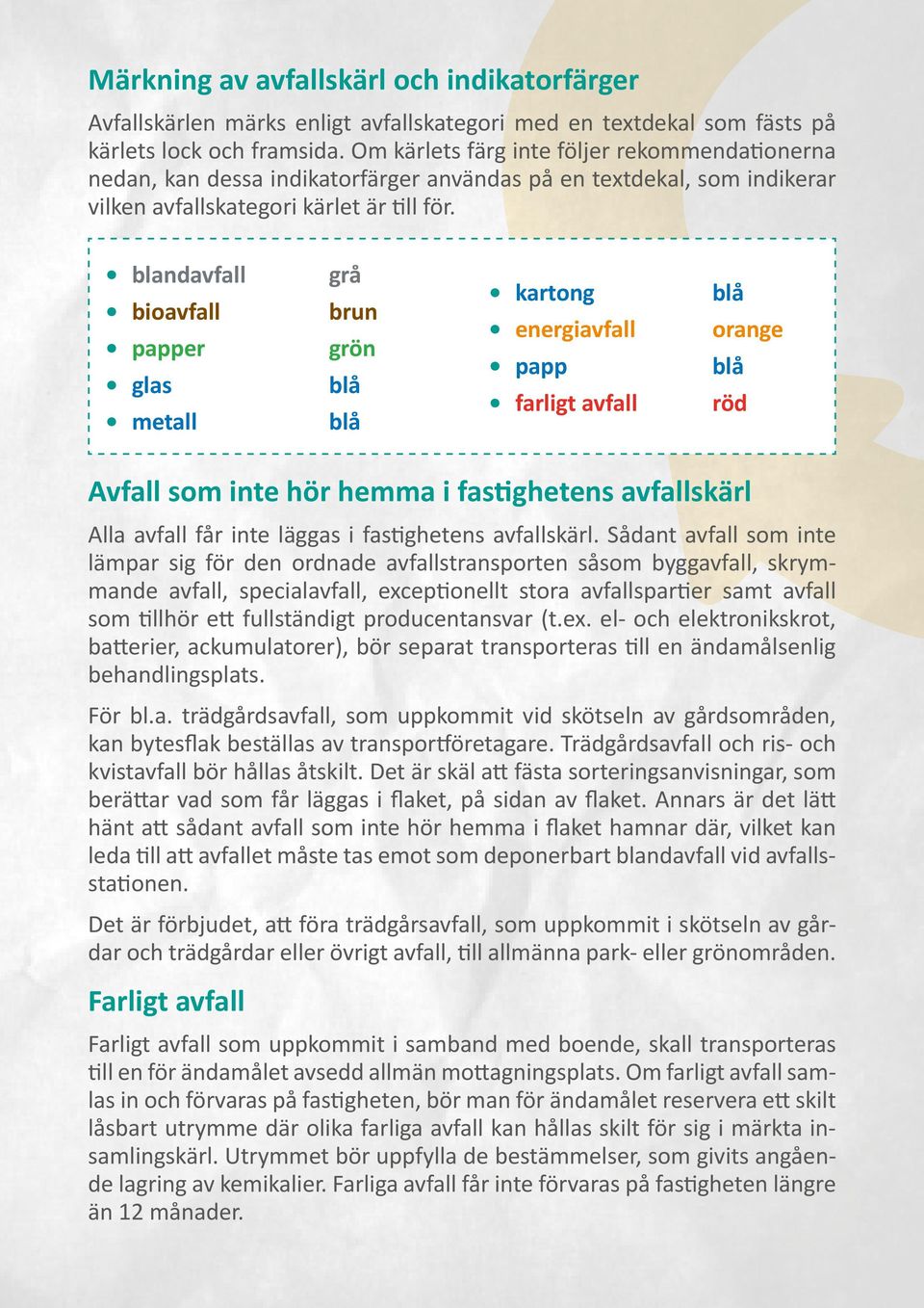 blandavfall bioavfall papper glas metall grå brun grön blå blå kartong energiavfall papp farligt avfall blå orange blå röd Avfall som inte hör hemma i fastighetens avfallskärl Alla avfall får inte