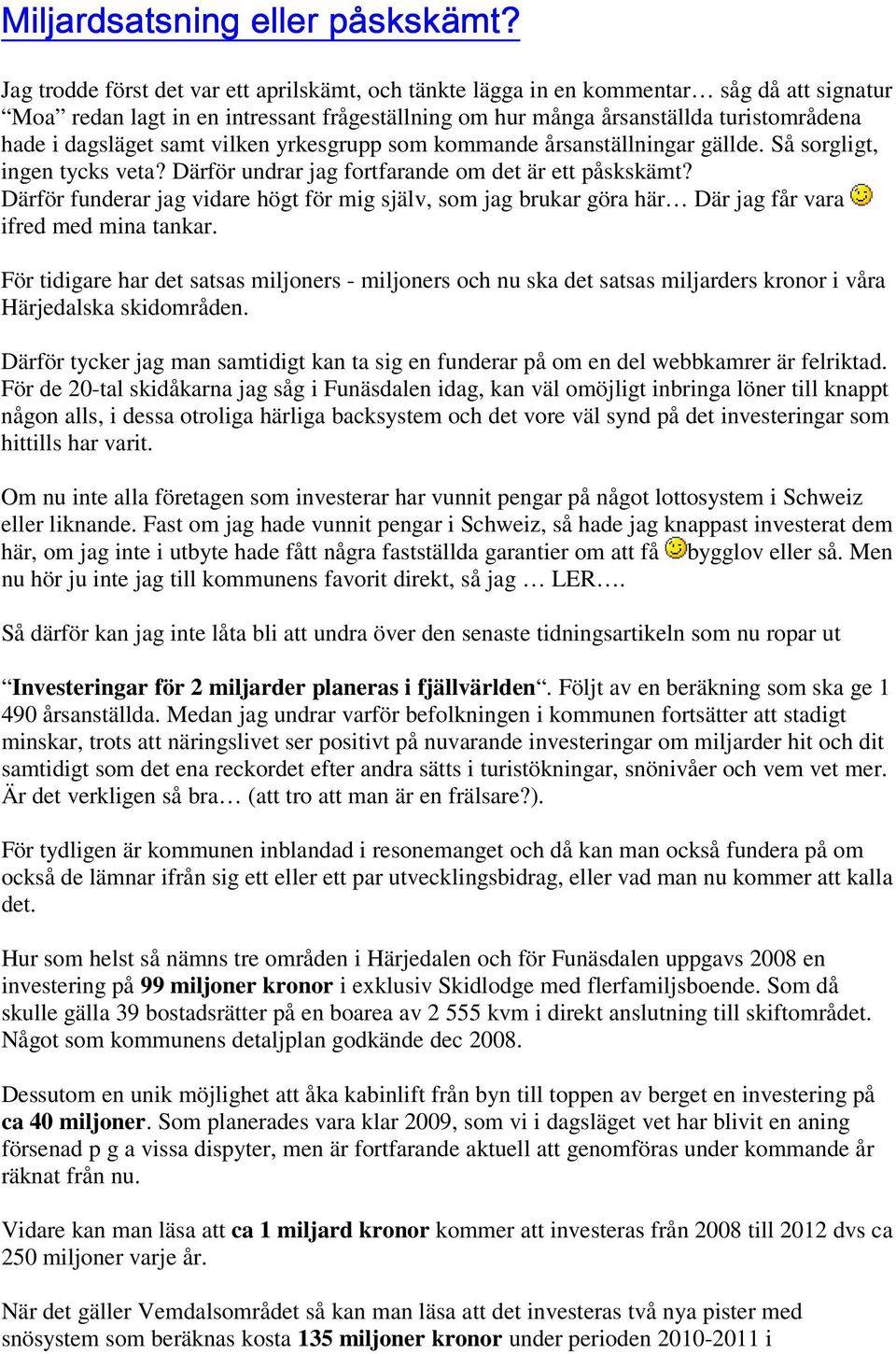 samt vilken yrkesgrupp som kommande årsanställningar gällde. Så sorgligt, ingen tycks veta? Därför undrar jag fortfarande om det är ett påskskämt?