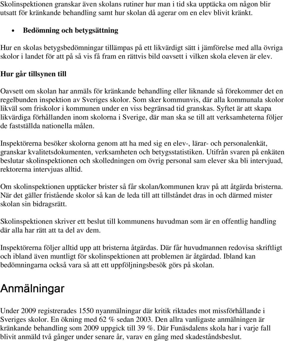 skola eleven är elev. Hur går tillsynen till Oavsett om skolan har anmäls för kränkande behandling eller liknande så förekommer det en regelbunden inspektion av Sveriges skolor.