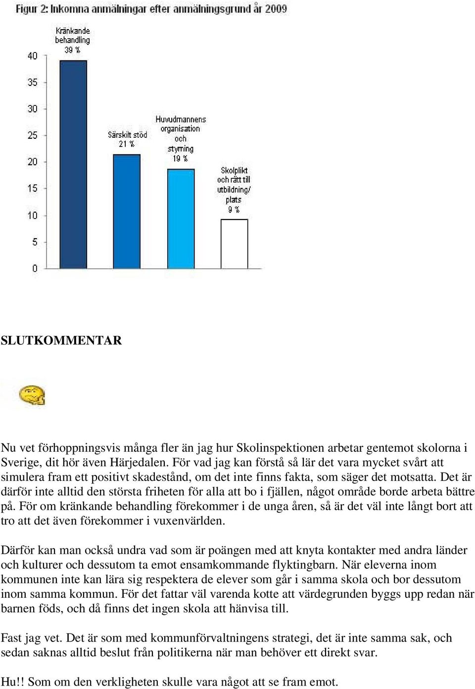 Det är därför inte alltid den största friheten för alla att bo i fjällen, något område borde arbeta bättre på.