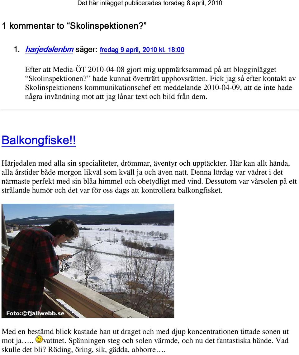 Fick jag så efter kontakt av Skolinspektionens kommunikationschef ett meddelande 2010-04-09, att de inte hade några invändning mot att jag lånar text och bild från dem. Balkongfiske!