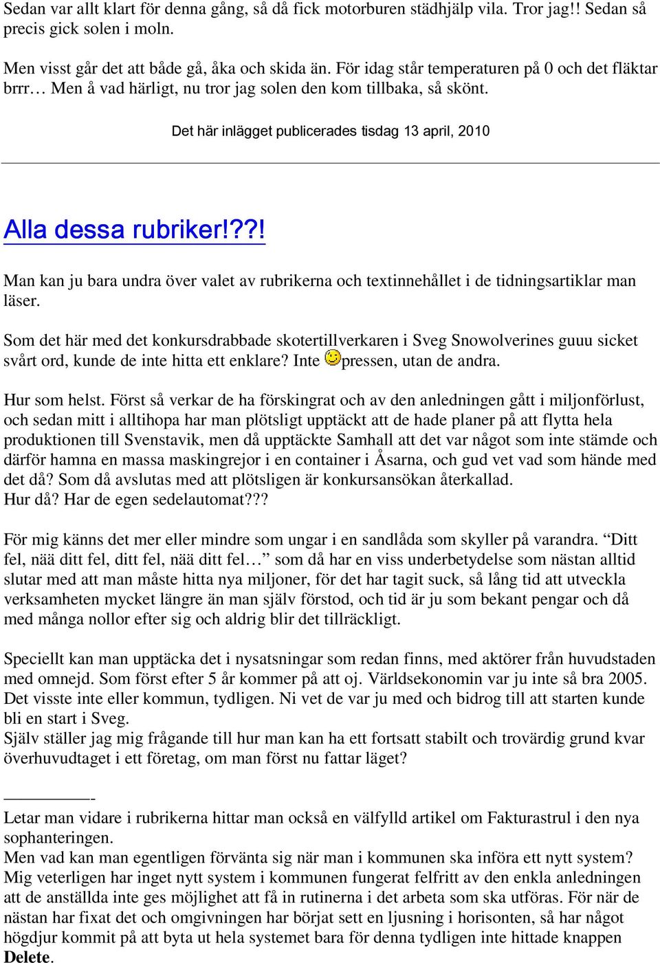 ??! Man kan ju bara undra över valet av rubrikerna och textinnehållet i de tidningsartiklar man läser.