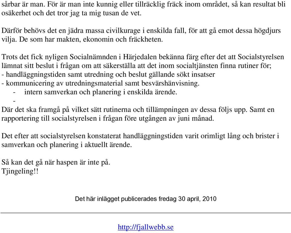 Trots det fick nyligen Socialnämnden i Härjedalen bekänna färg efter det att Socialstyrelsen lämnat sitt beslut i frågan om att säkerställa att det inom socialtjänsten finna rutiner för; -