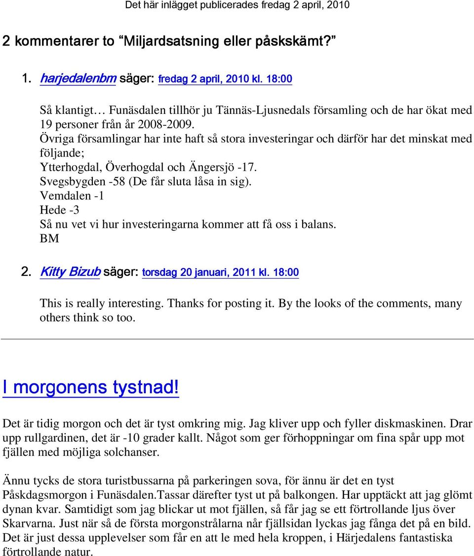 Övriga församlingar har inte haft så stora investeringar och därför har det minskat med följande; Ytterhogdal, Överhogdal och Ängersjö -17. Svegsbygden -58 (De får sluta låsa in sig).