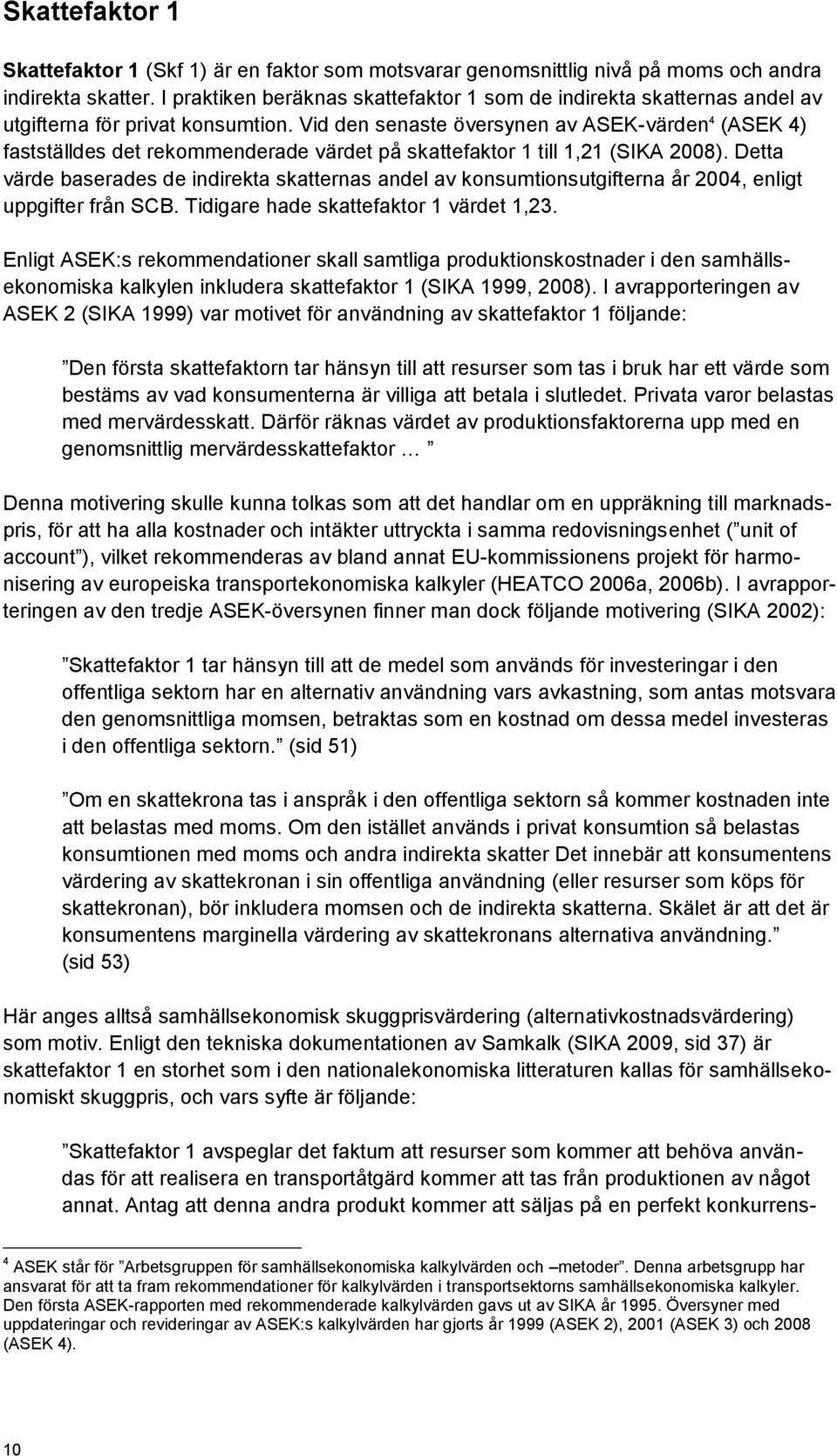 Vid den senaste översynen av ASEK-värden 4 (ASEK 4) fastställdes det rekommenderade värdet på skattefaktor 1 till 1,21 (SIKA 2008).