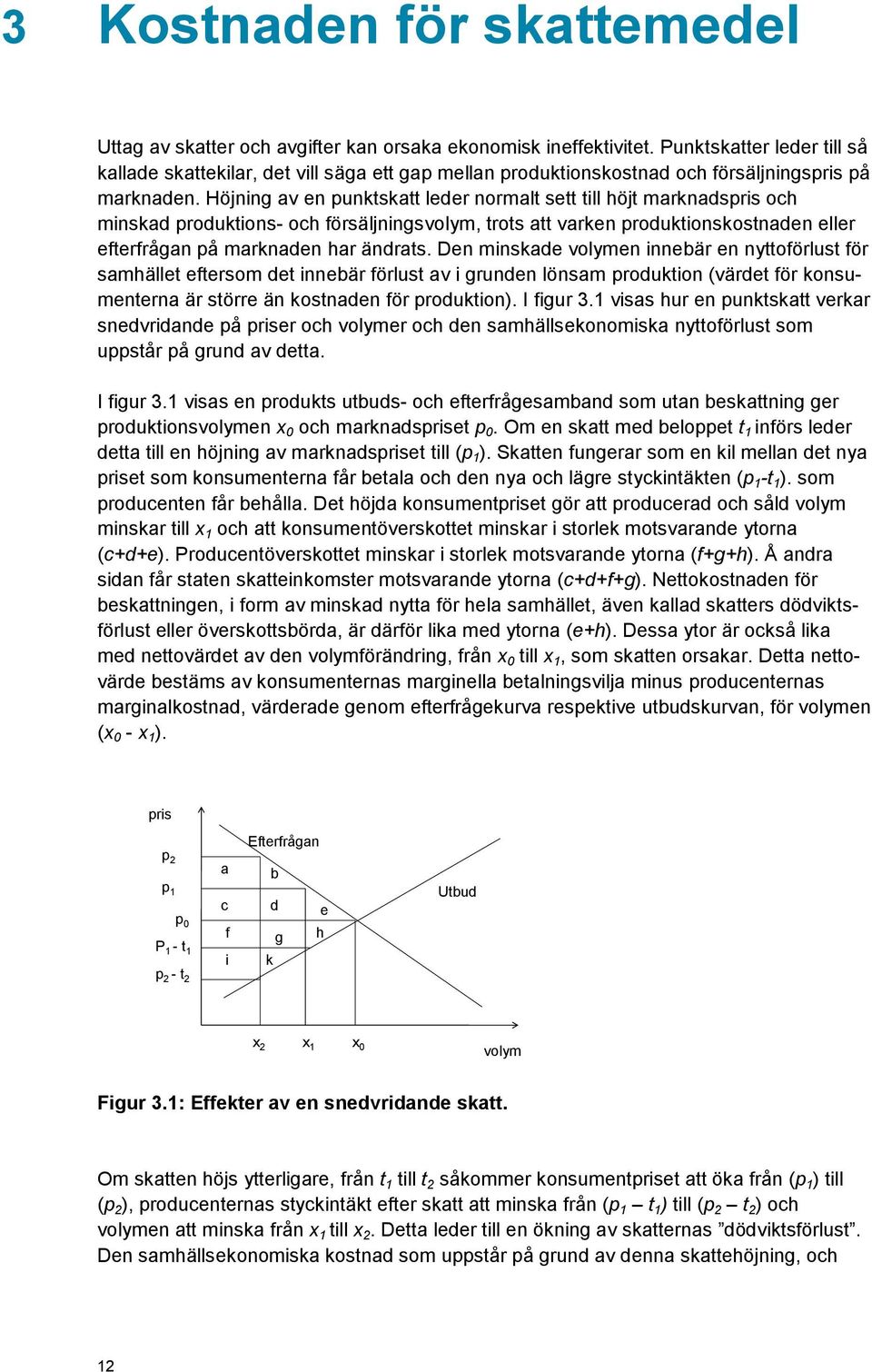 Höjning av en punktskatt leder normalt sett till höjt marknadspris och minskad produktions- och försäljningsvolym, trots att varken produktionskostnaden eller efterfrågan på marknaden har ändrats.