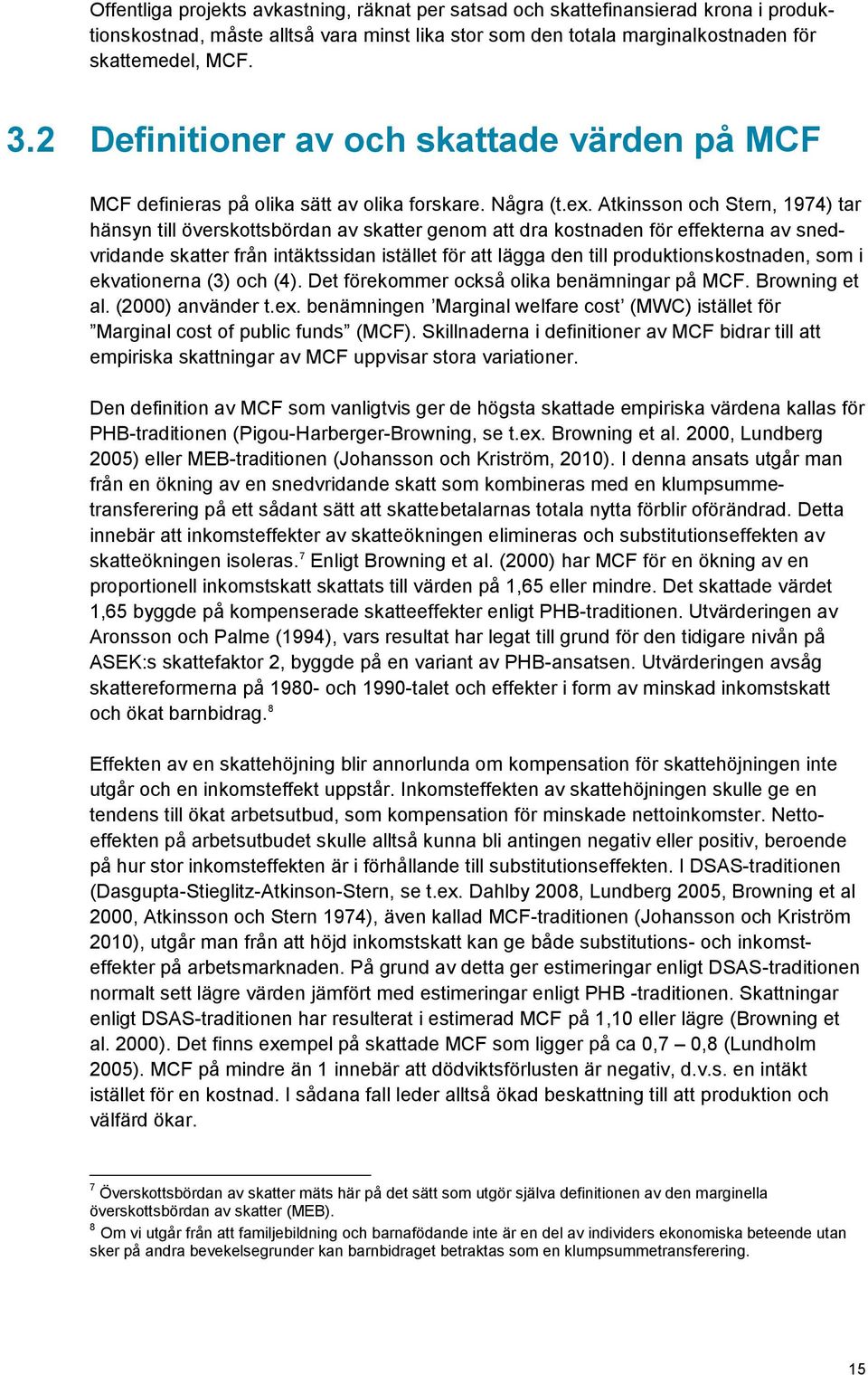 Atkinsson och Stern, 1974) tar hänsyn till överskottsbördan av skatter genom att dra kostnaden för effekterna av snedvridande skatter från intäktssidan istället för att lägga den till