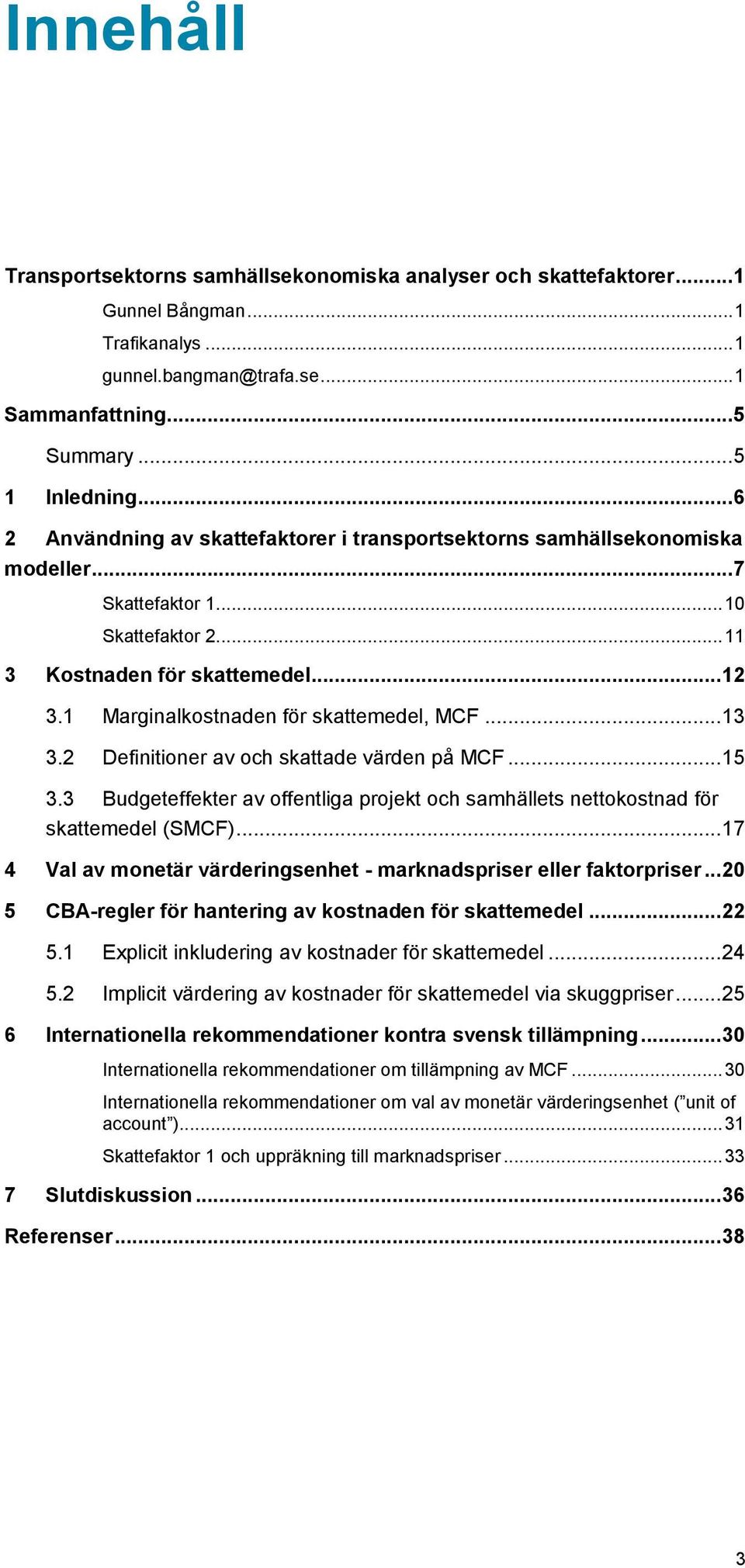 1 Marginalkostnaden för skattemedel, MCF... 13 3.2 Definitioner av och skattade värden på MCF... 15 3.3 Budgeteffekter av offentliga projekt och samhällets nettokostnad för skattemedel (SMCF).