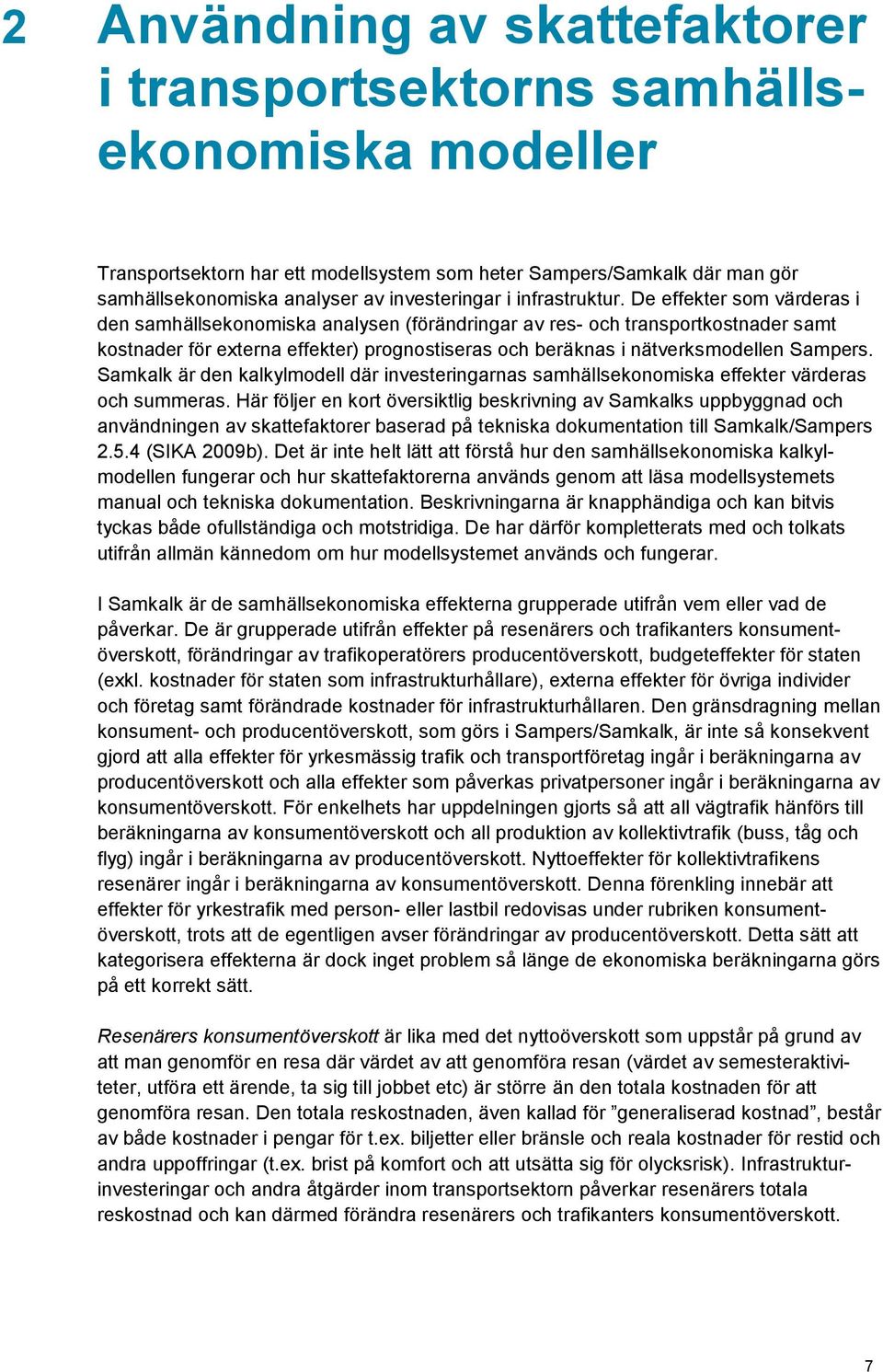 De effekter som värderas i den samhällsekonomiska analysen (förändringar av res- och transportkostnader samt kostnader för externa effekter) prognostiseras och beräknas i nätverksmodellen Sampers.