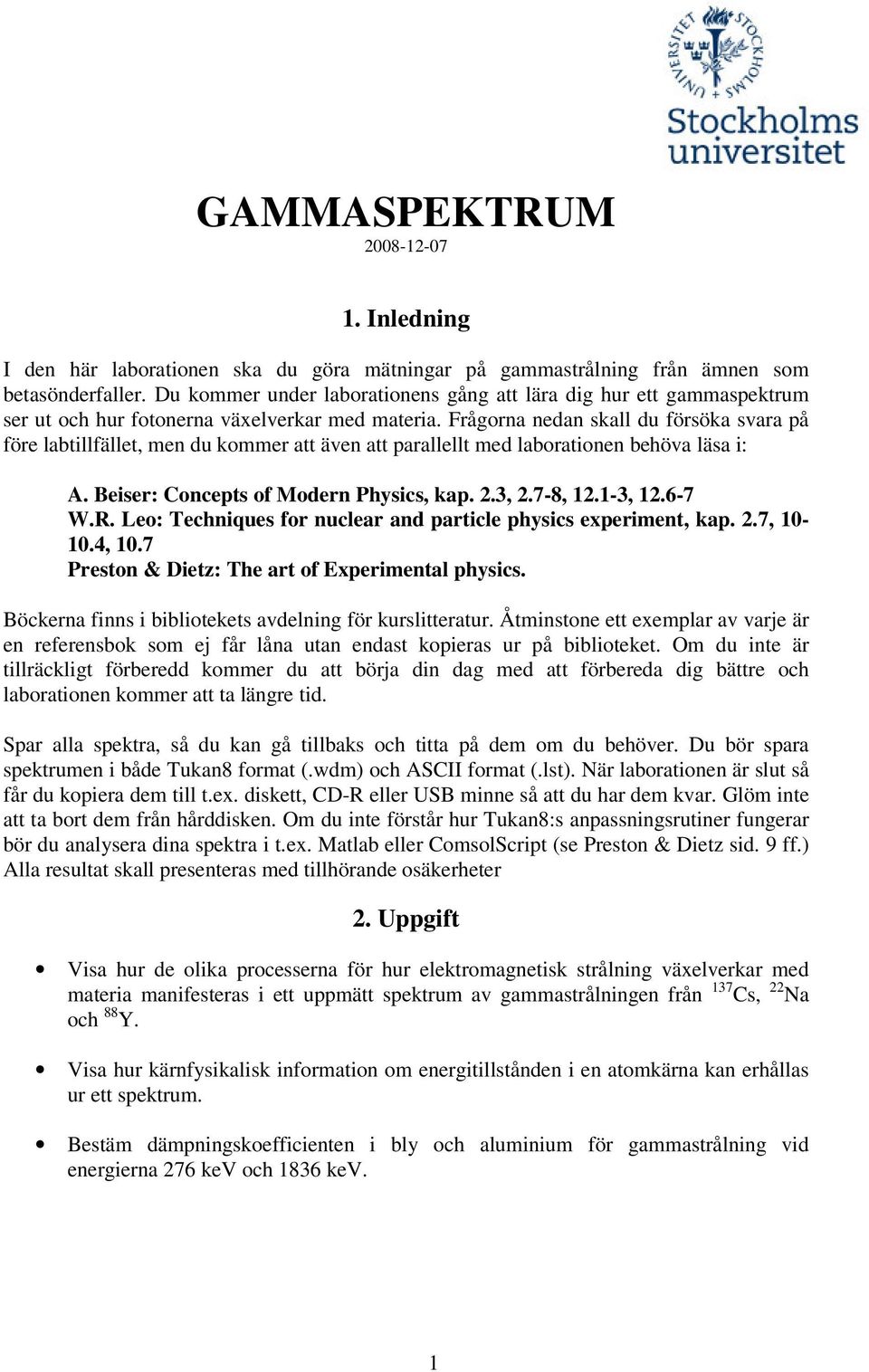 Frågorna nedan skall du försöka svara på före labtillfället, men du kommer att även att parallellt med laborationen behöva läsa i: A. Beiser: Concepts of Modern Physics, kap. 2.3, 2.7-8, 12.1-3, 12.