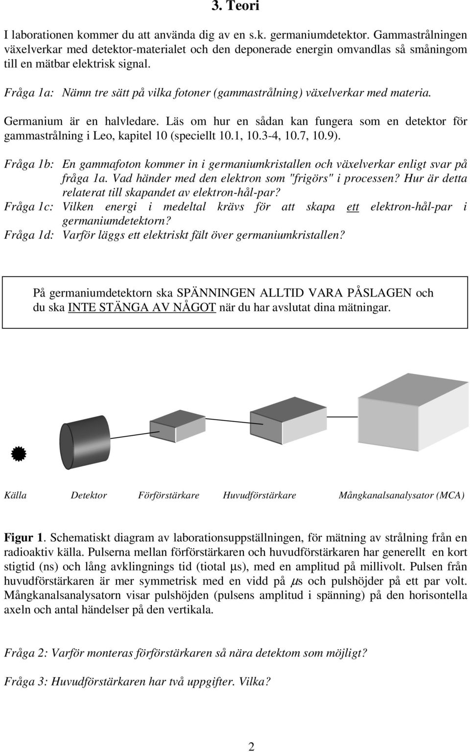 Fråga 1a: Nämn tre sätt på vilka fotoner (gammastrålning) växelverkar med materia. Germanium är en halvledare.