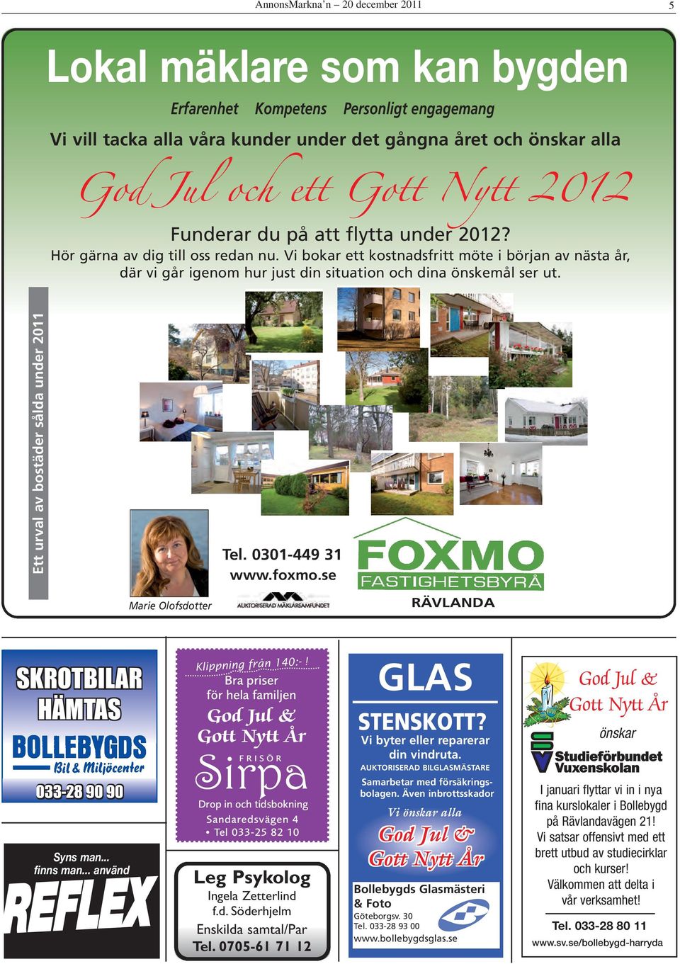 Ett urval av bostäder sålda under 2011 Tel. 0301-449 31 www.foxmo.se Marie Olofsdotter RÄVLANDA SKROTBILAR HÄMTAS 033-28 90 90 Syns man... finns man... använd REFLEX Klippning från 140:-!