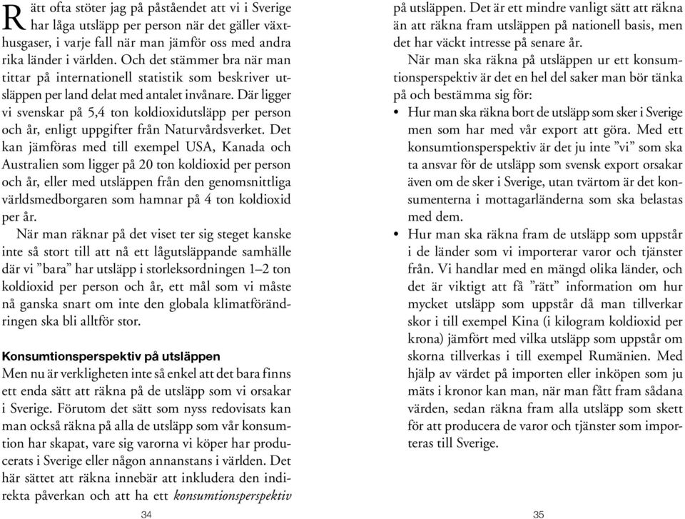 Där ligger vi svenskar på 5,4 ton koldioxidutsläpp per person och år, enligt uppgifter från Naturvårdsverket.