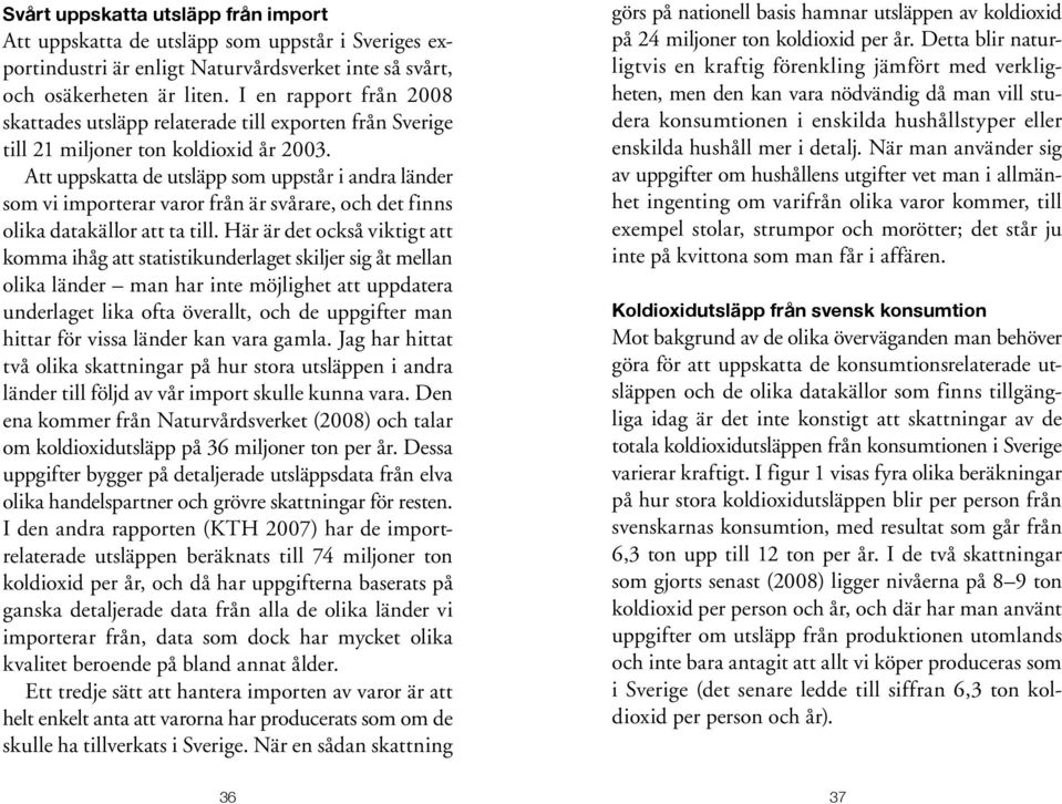 Att uppskatta de utsläpp som uppstår i andra länder som vi importerar varor från är svårare, och det finns olika datakällor att ta till.