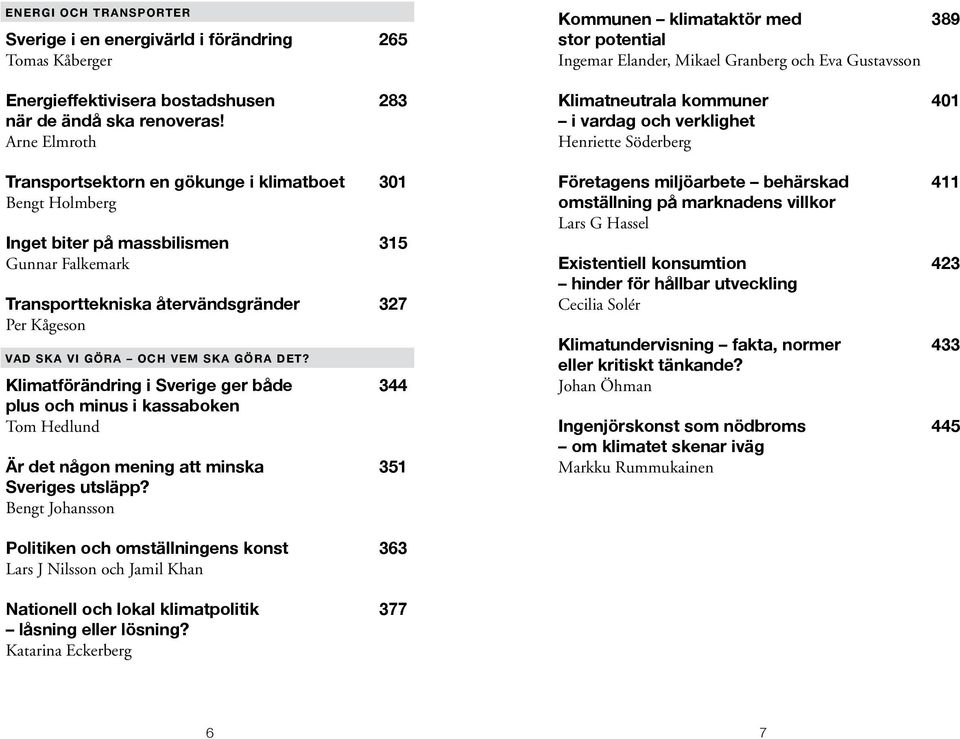 SKA GÖRA DET? Klimatförändring i Sverige ger både 344 plus och minus i kassaboken Tom Hedlund Är det någon mening att minska 351 Sveriges utsläpp?